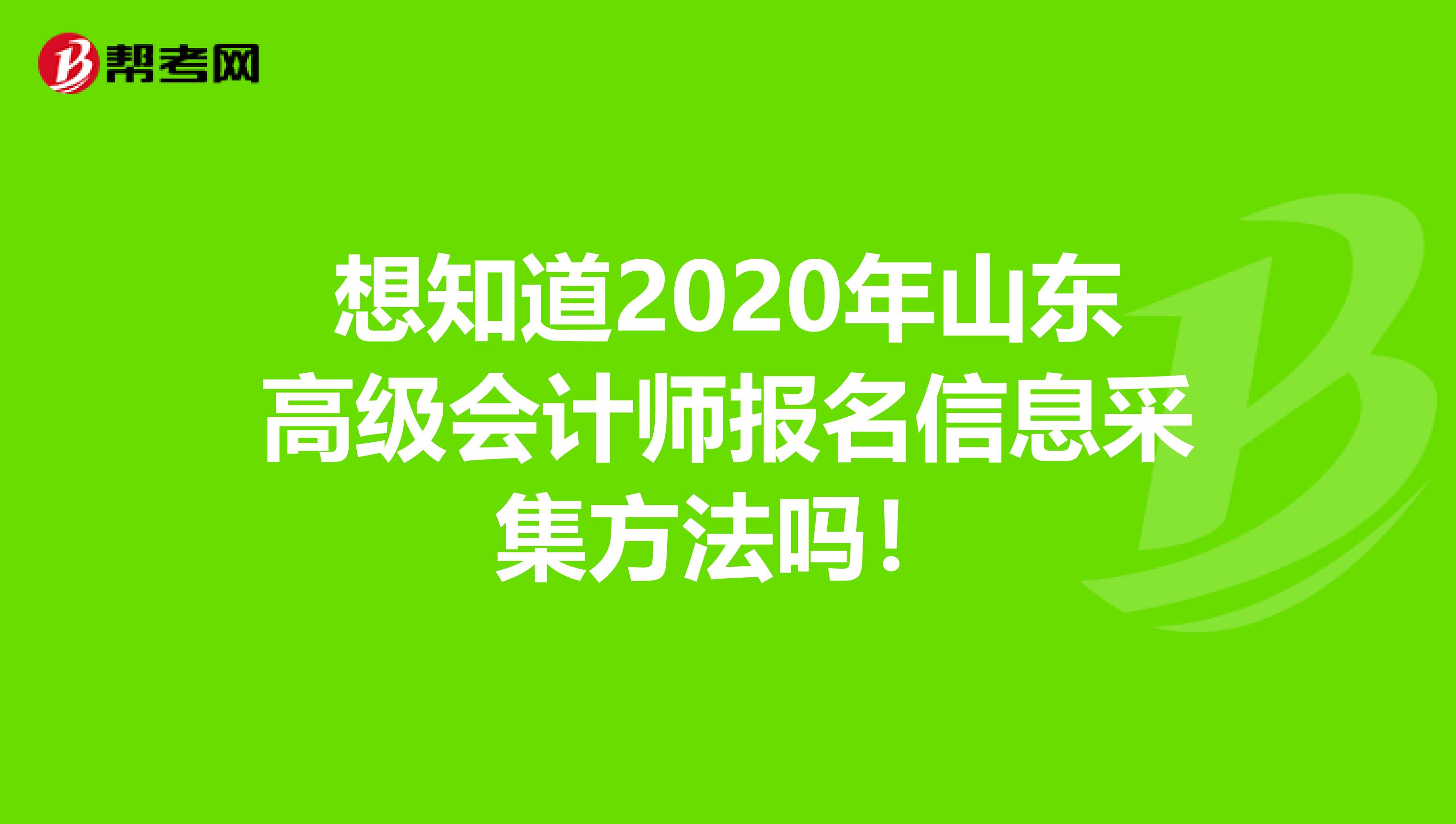 想知道2020年山东高级会计师报名信息采集方法吗！