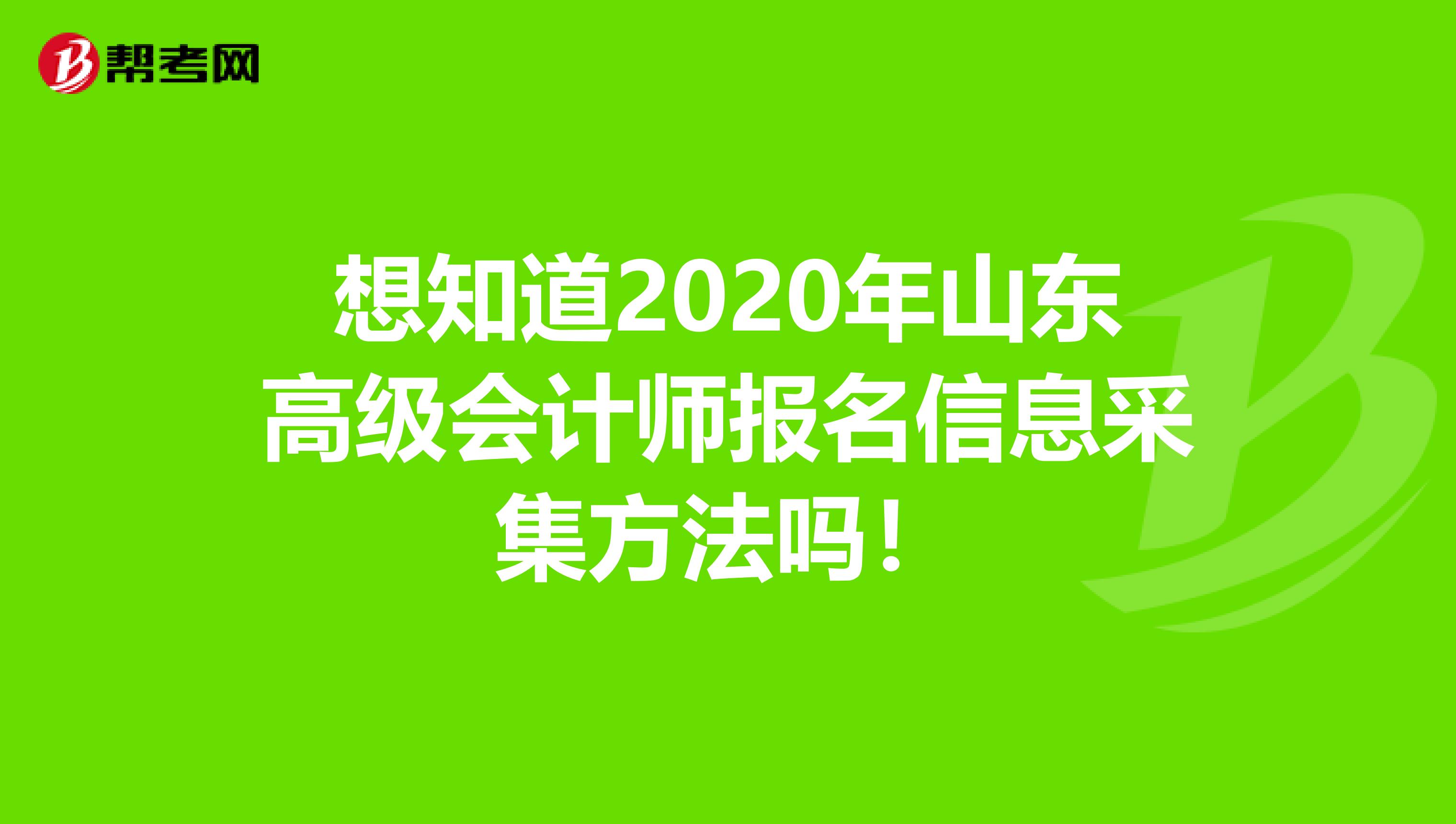 想知道2020年山东高级会计师报名信息采集方法吗！