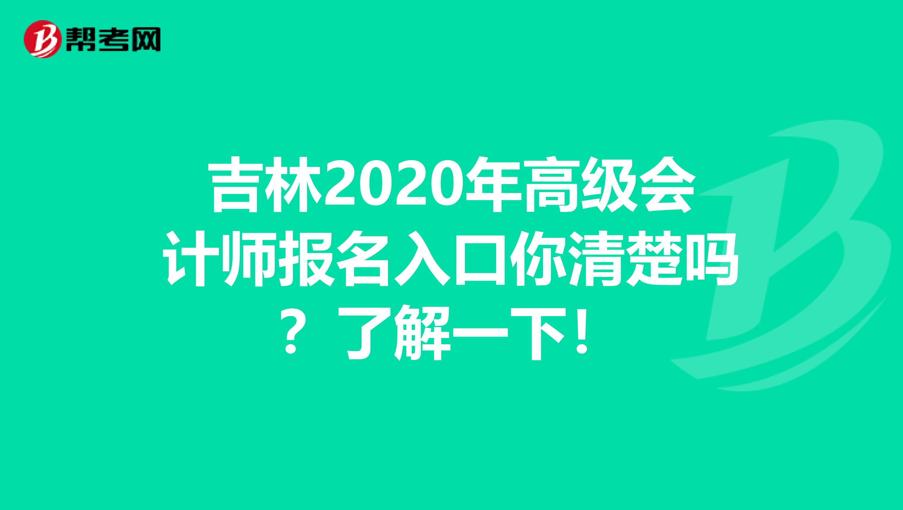 吉林2020年高級(jí)會(huì)計(jì)師報(bào)名入口你清楚嗎？了解一下！