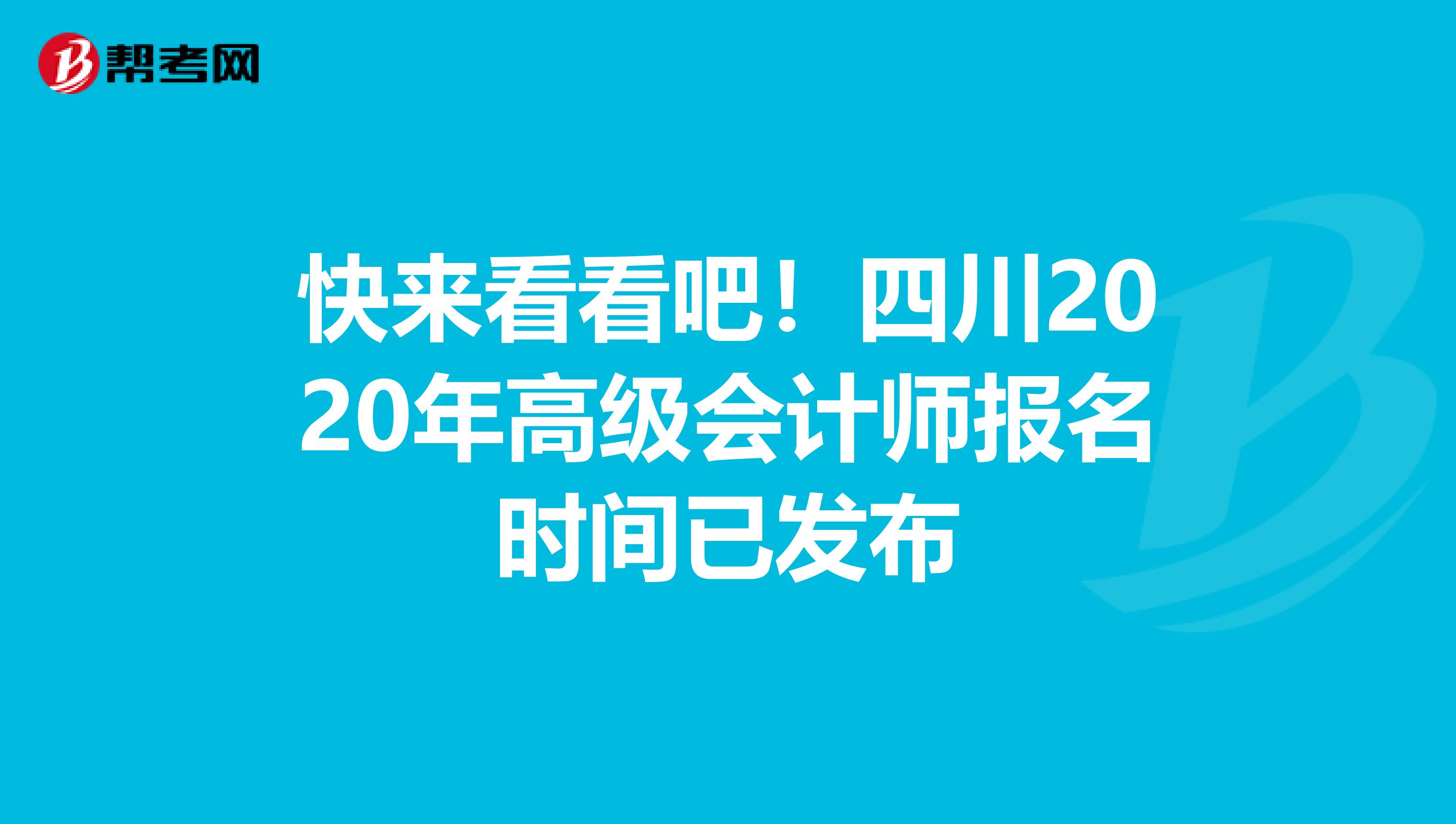 快来看看吧！四川2020年高级会计师报名时间已发布