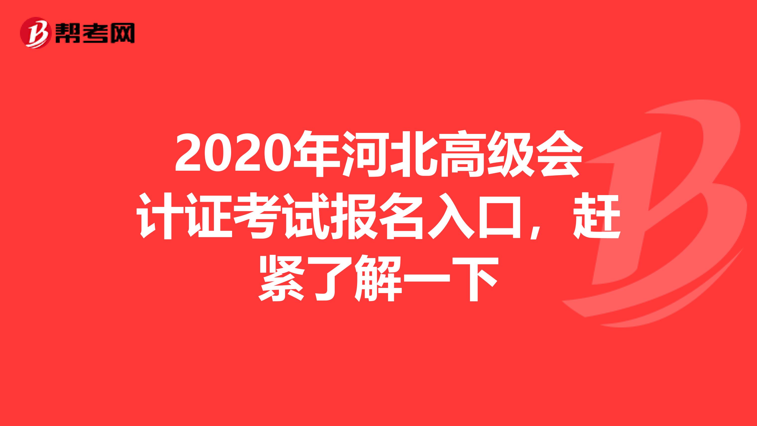 2020年河北高级会计证考试报名入口，赶紧了解一下