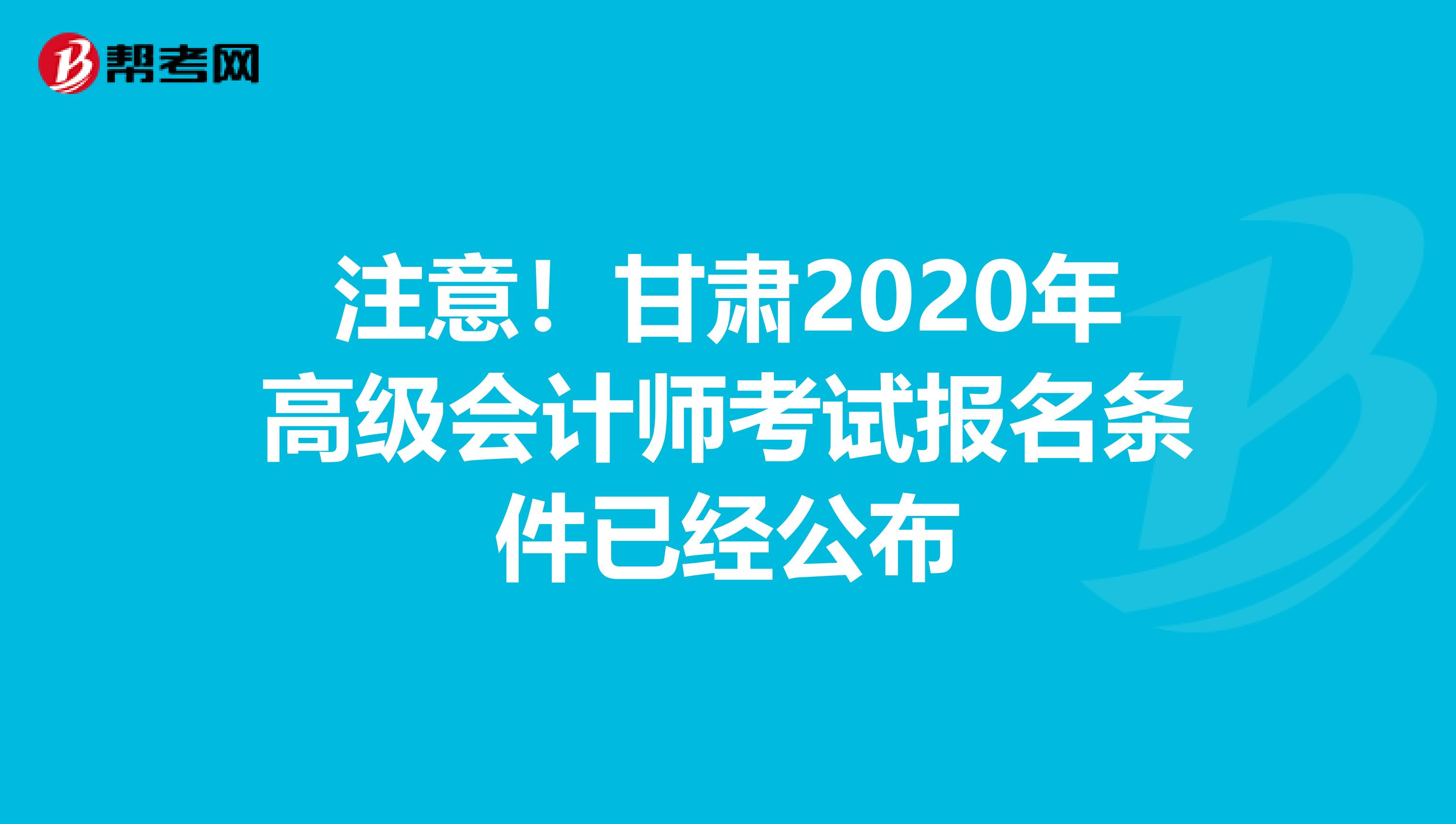 注意！甘肃2020年高级会计师考试报名条件已经公布