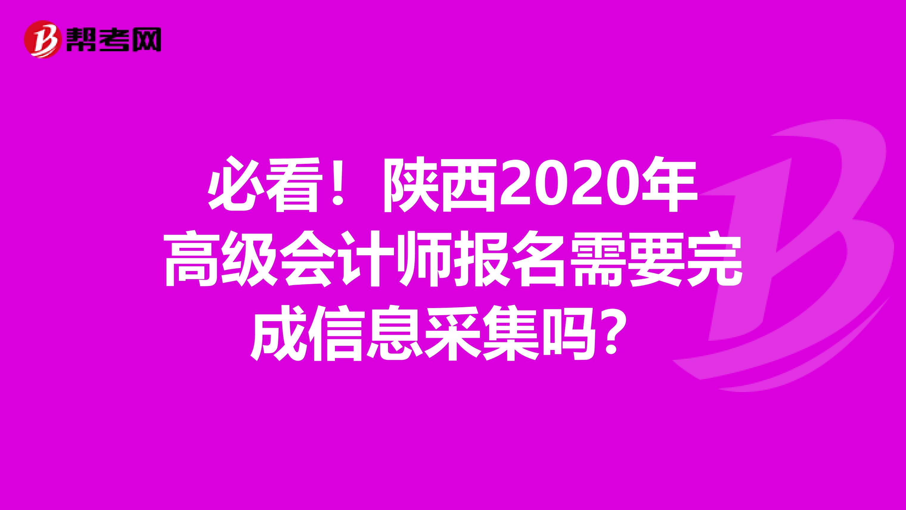 必看！陕西2020年高级会计师报名需要完成信息采集吗？