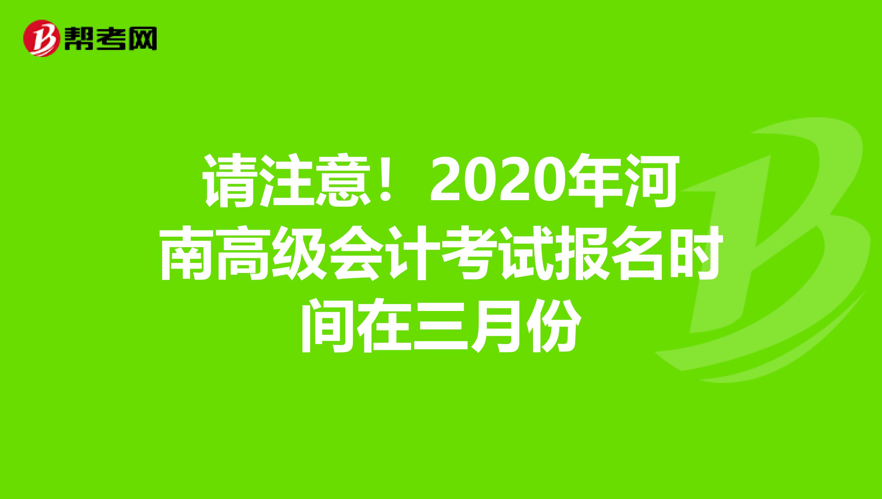 請(qǐng)注意!2020年河南高級(jí)會(huì)計(jì)考試報(bào)名時(shí)間在三月份