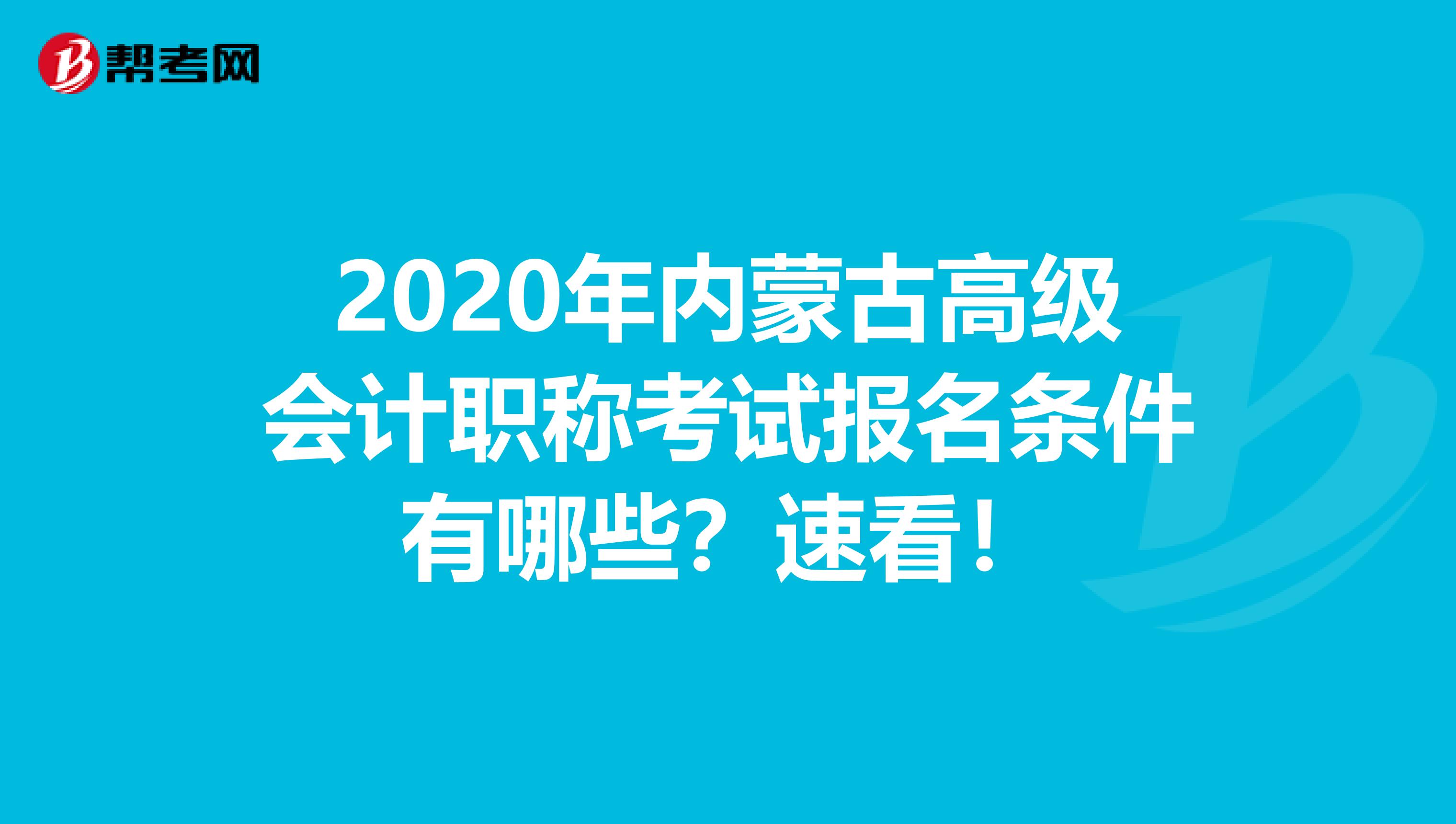 2020年内蒙古高级会计职称考试报名条件有哪些？速看！