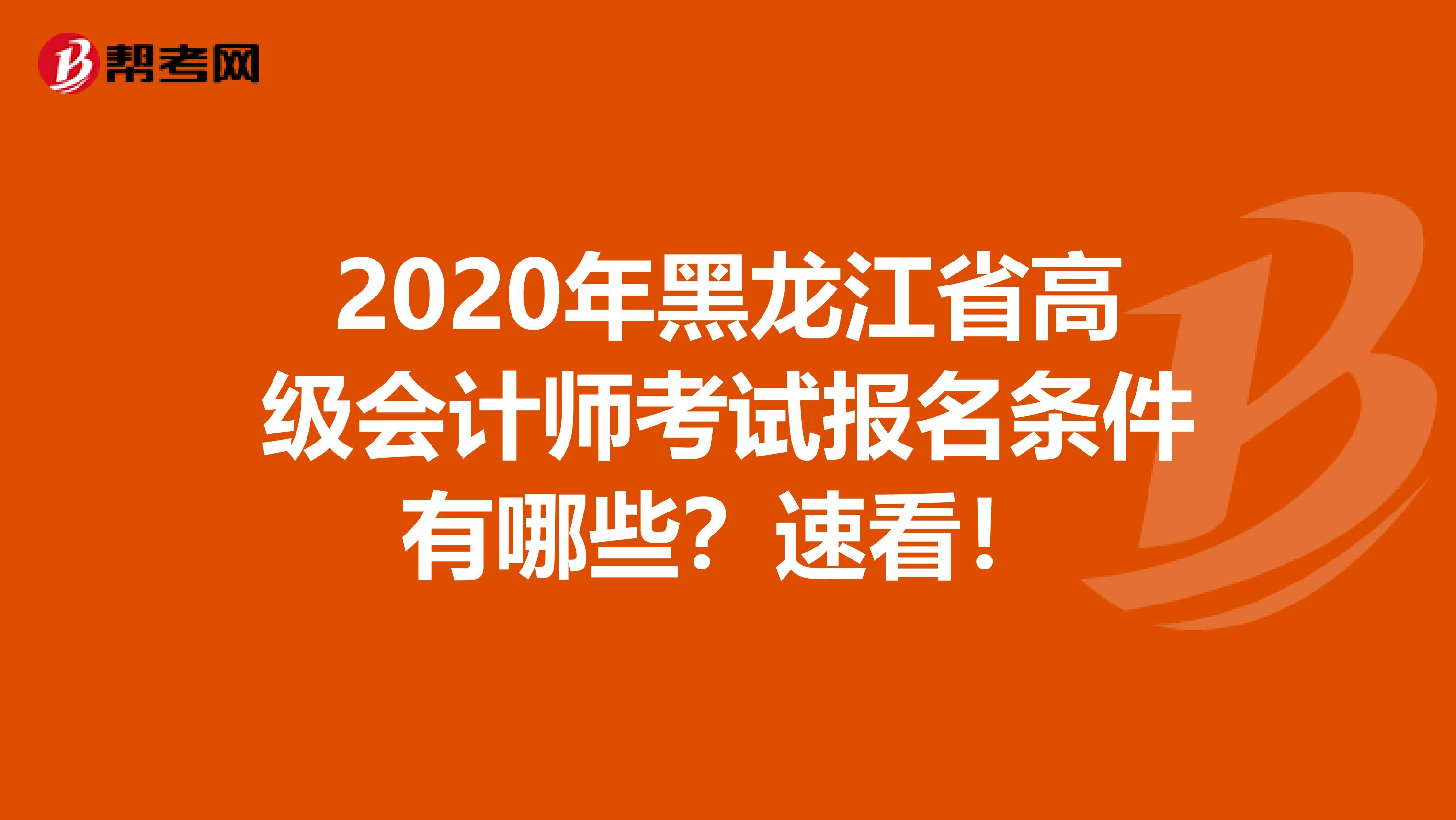 2020年黑龙江省高级会计师考试报名条件有哪些？速看！