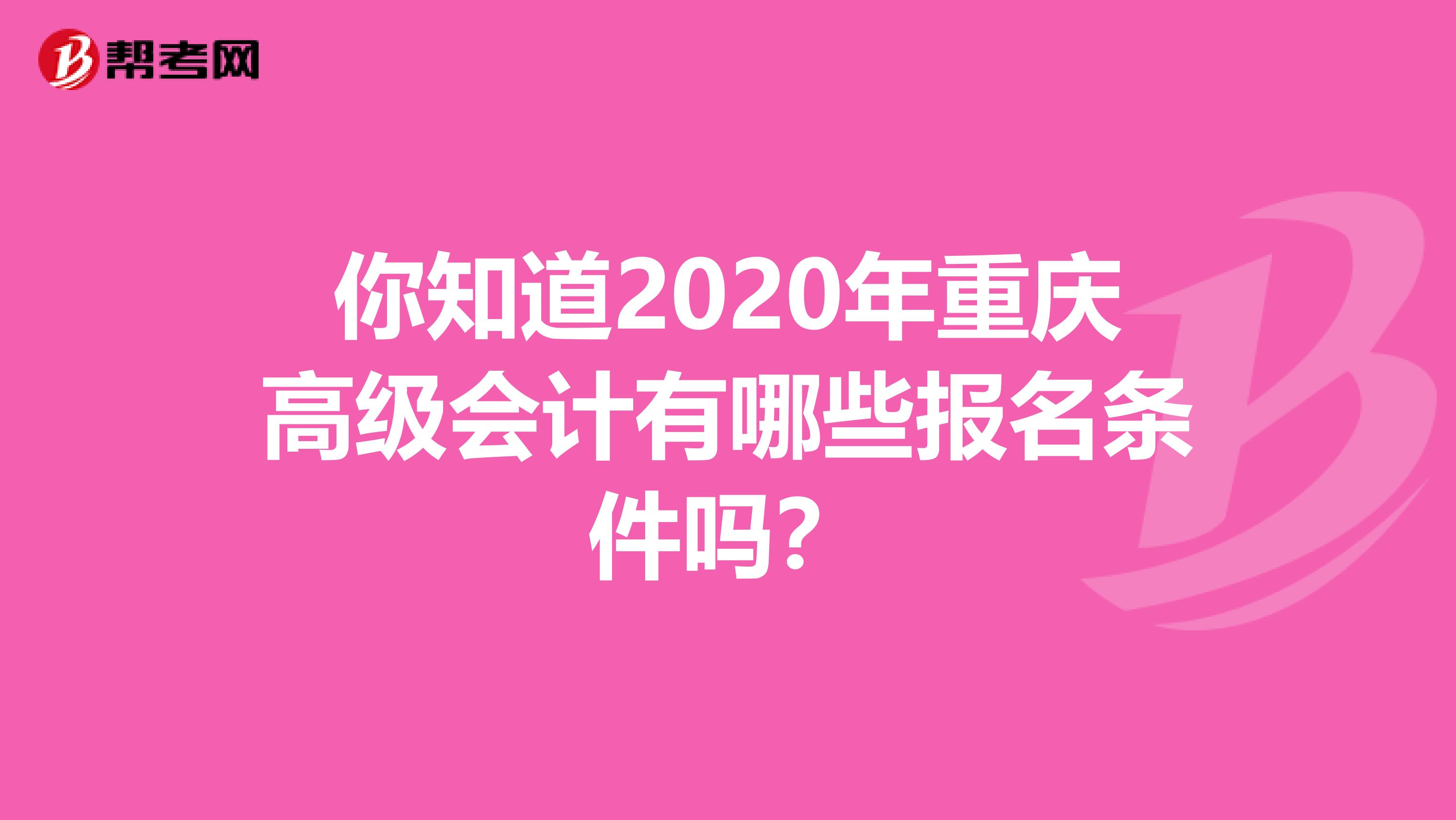 你知道2020年重庆高级会计有哪些报名条件吗？