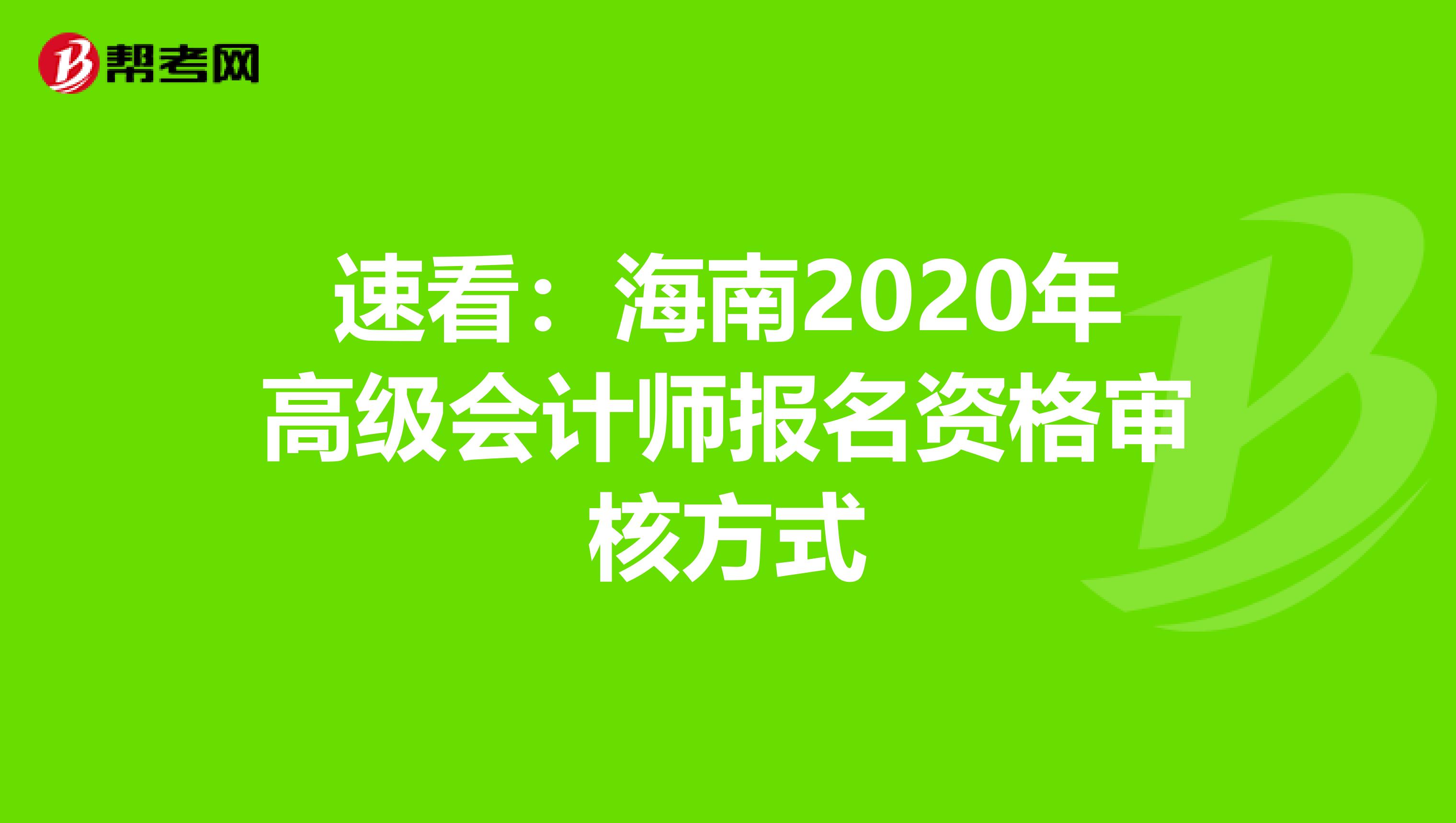 速看：海南2020年高级会计师报名资格审核方式