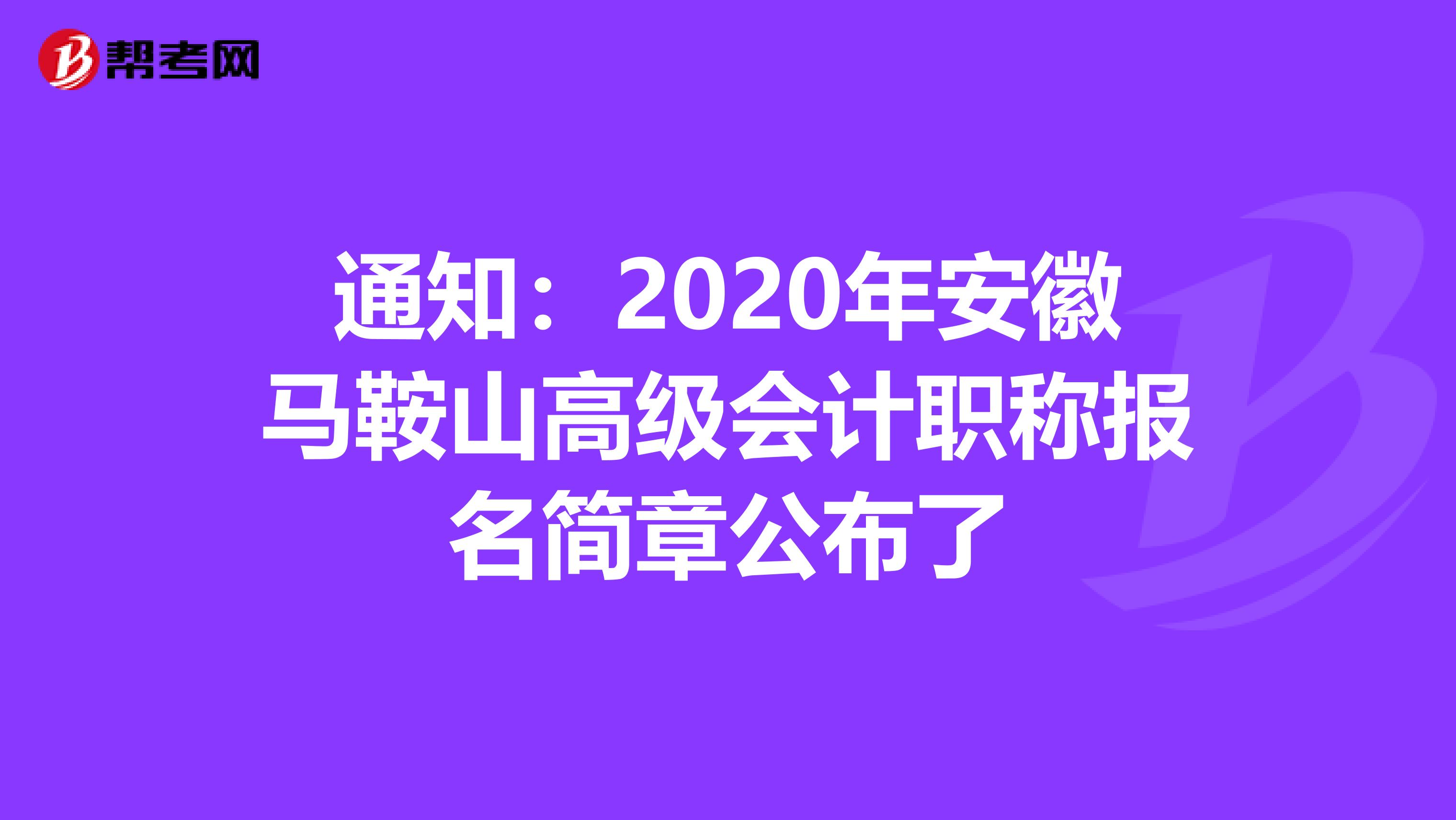 通知：2020年安徽马鞍山高级会计职称报名简章公布了