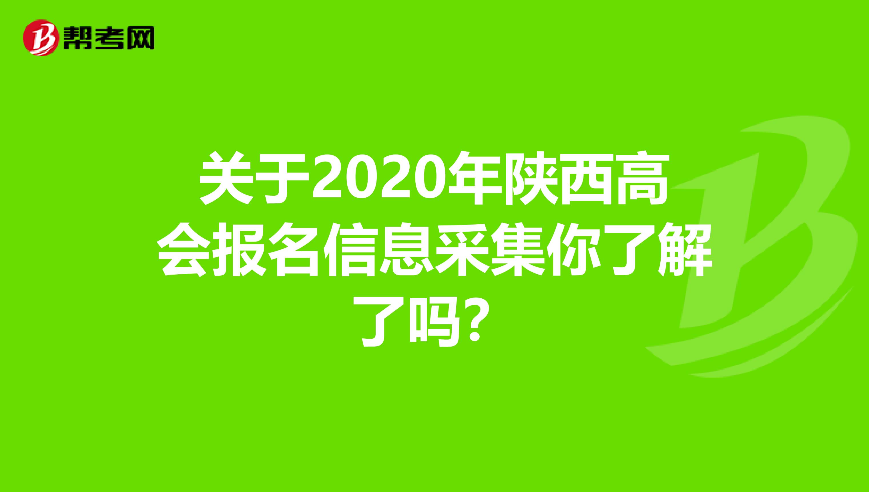 关于2020年陕西高会报名信息采集你了解了吗？