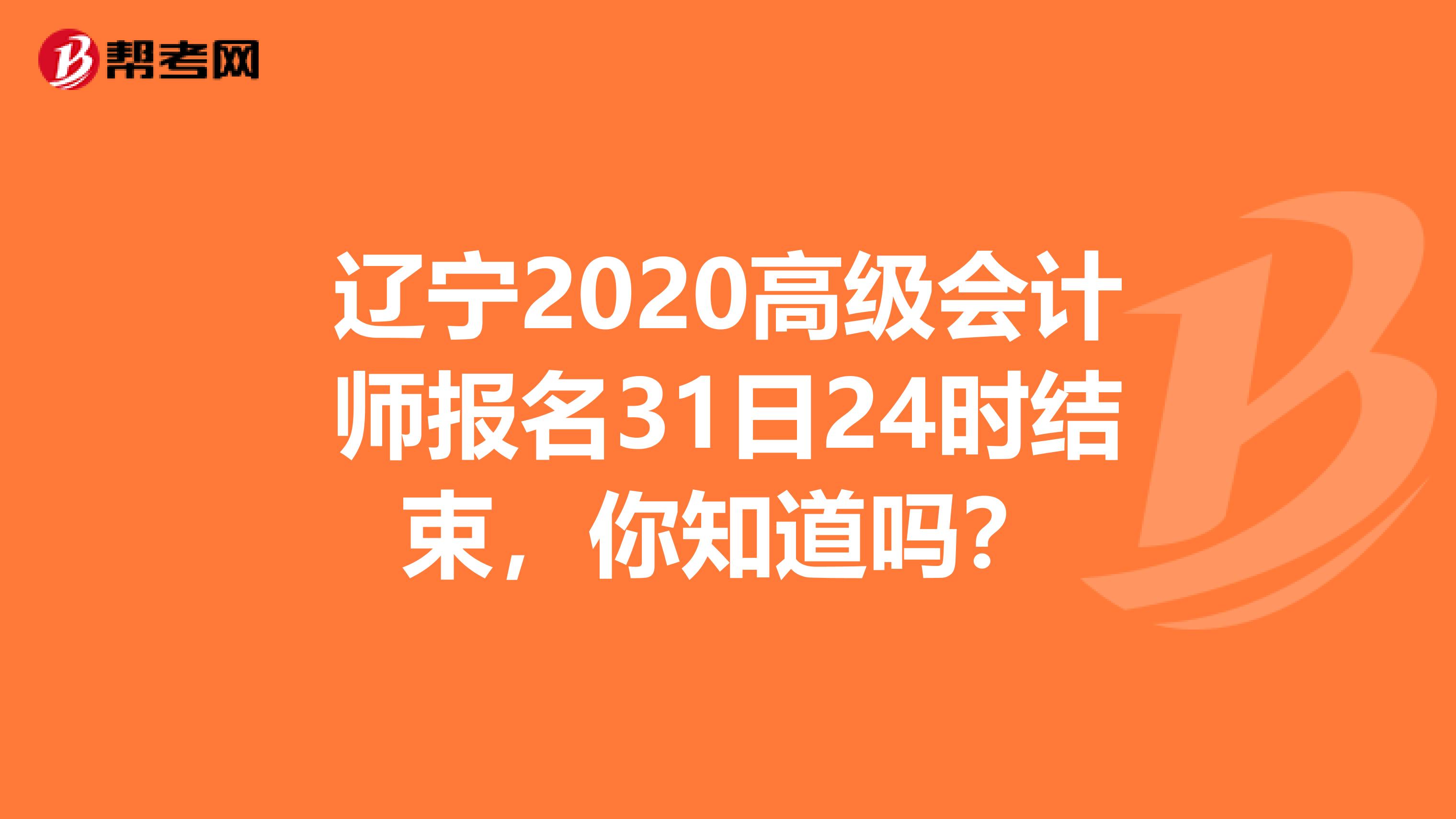 辽宁2020高级会计师报名31日24时结束，你知道吗？