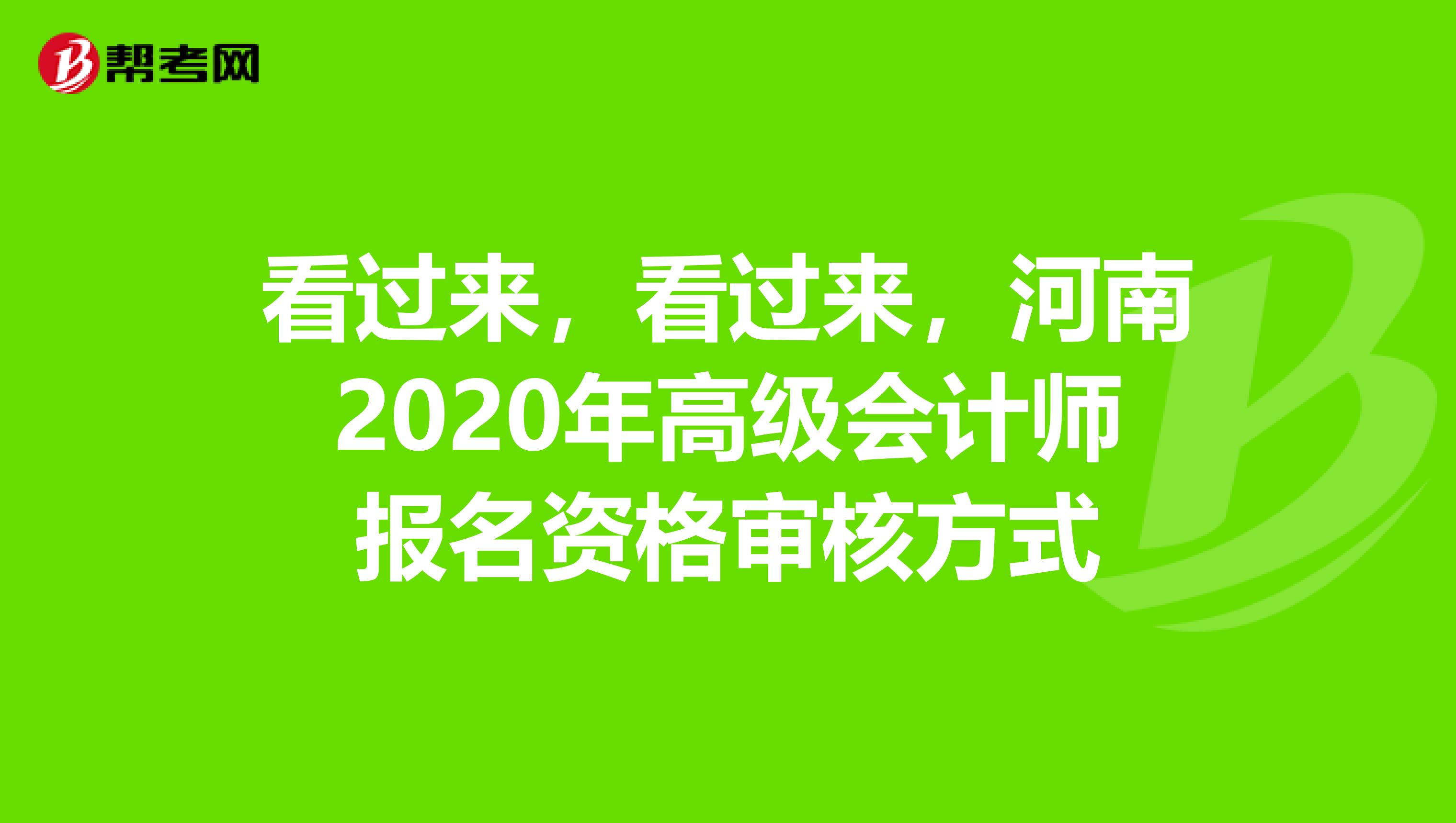 看过来，看过来，河南2020年高级会计师报名资格审核方式