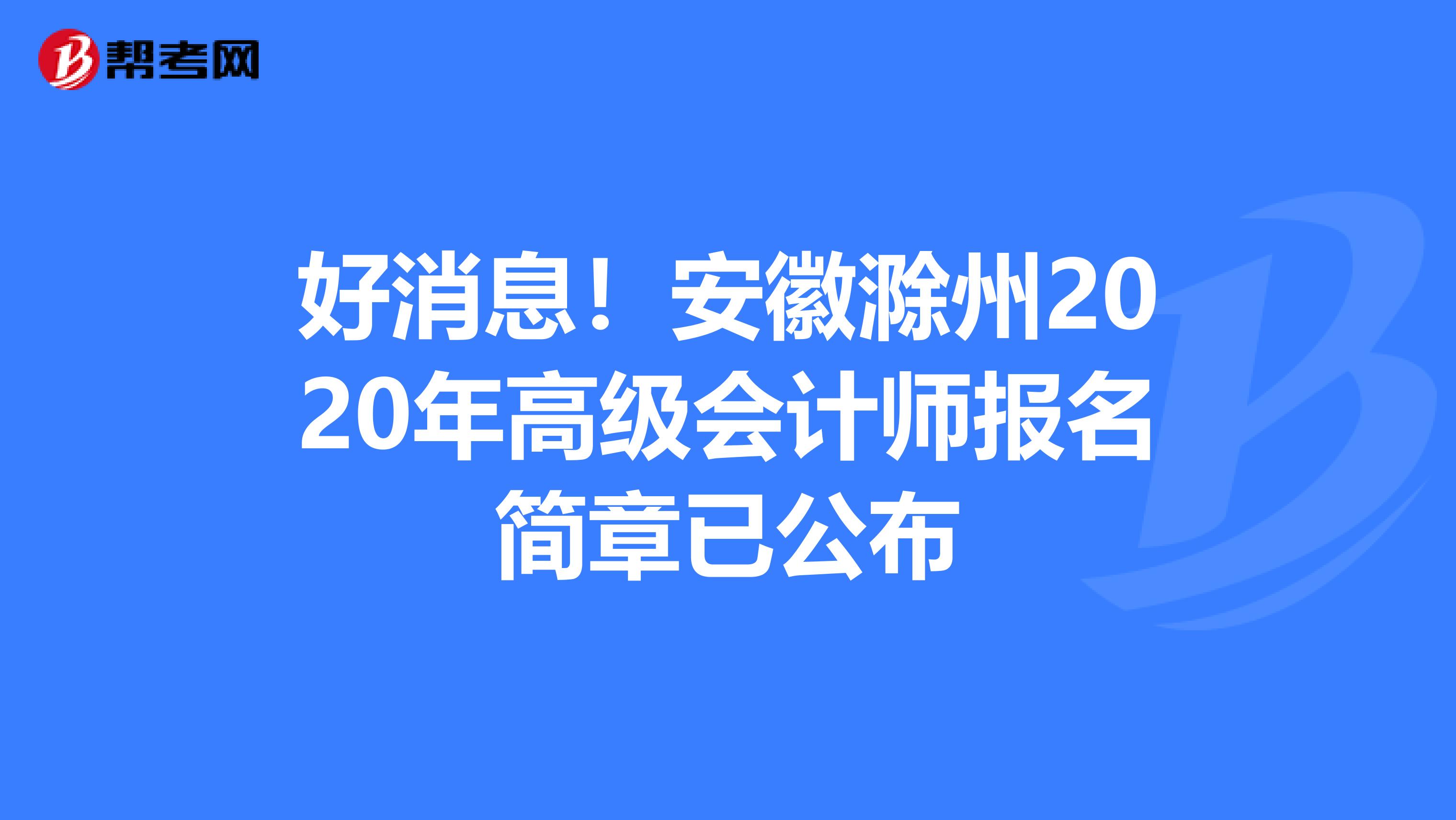 好消息！安徽滁州2020年高级会计师报名简章已公布