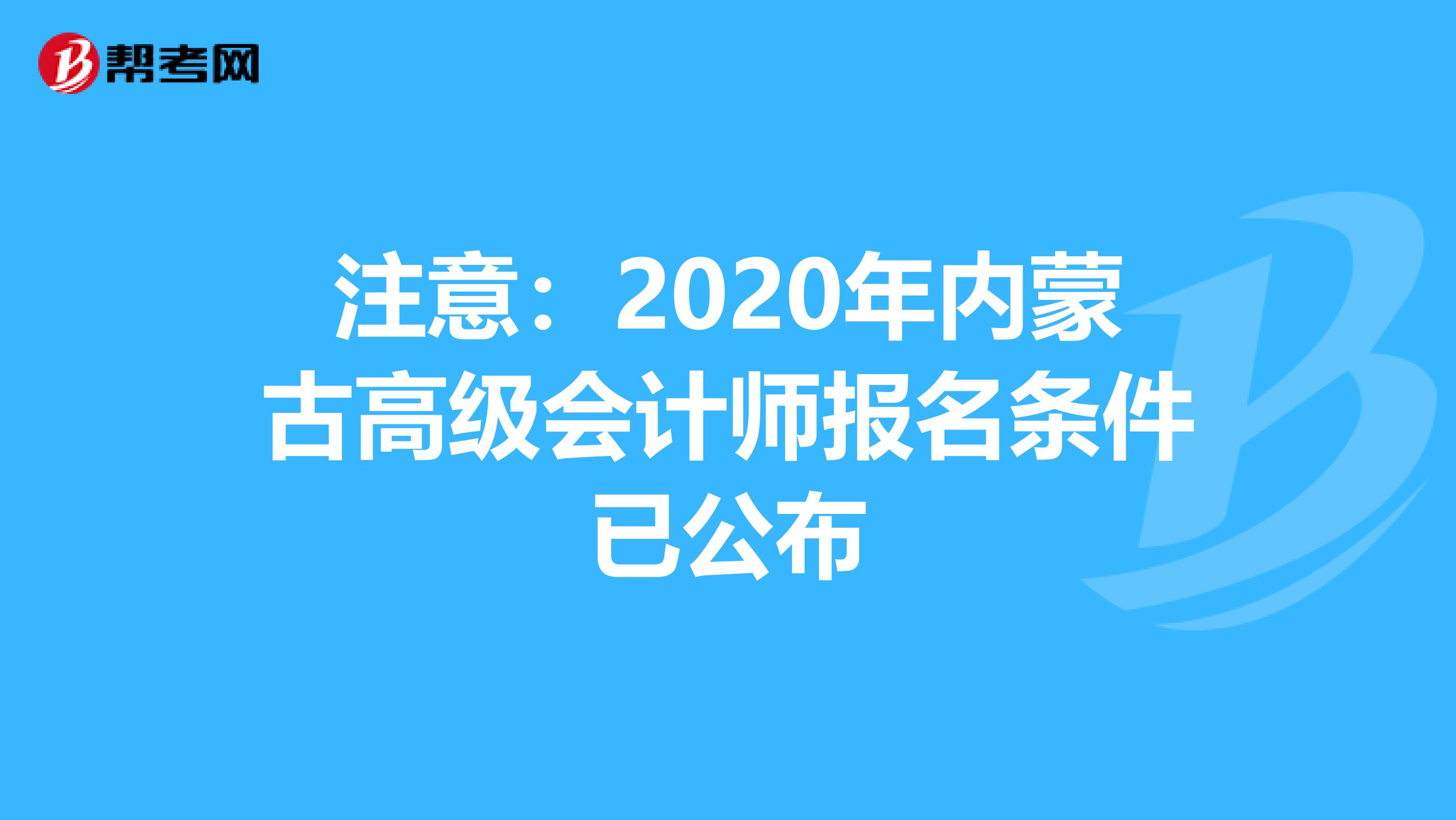 注意：2020年内蒙古高级会计师报名条件已公布