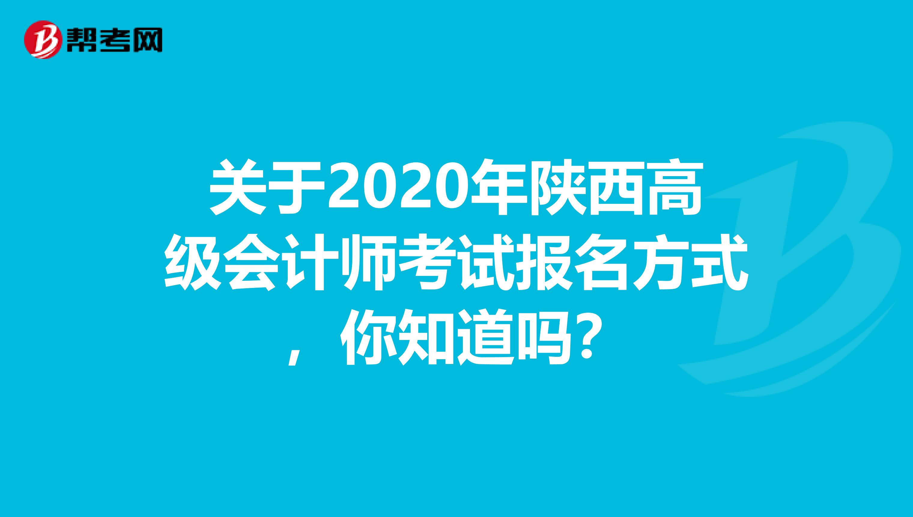 关于2020年陕西高级会计师考试报名方式，你知道吗？