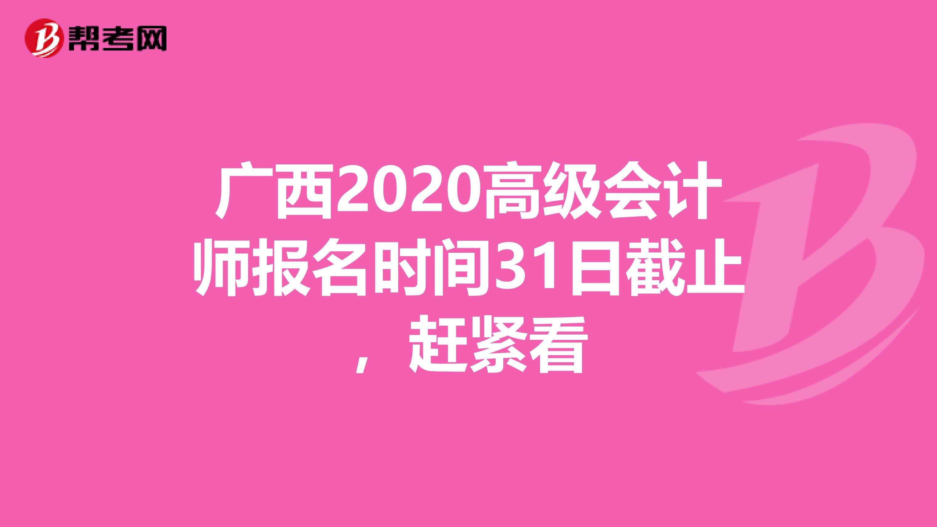 广西2020高级会计师报名时间31日截止，赶紧看