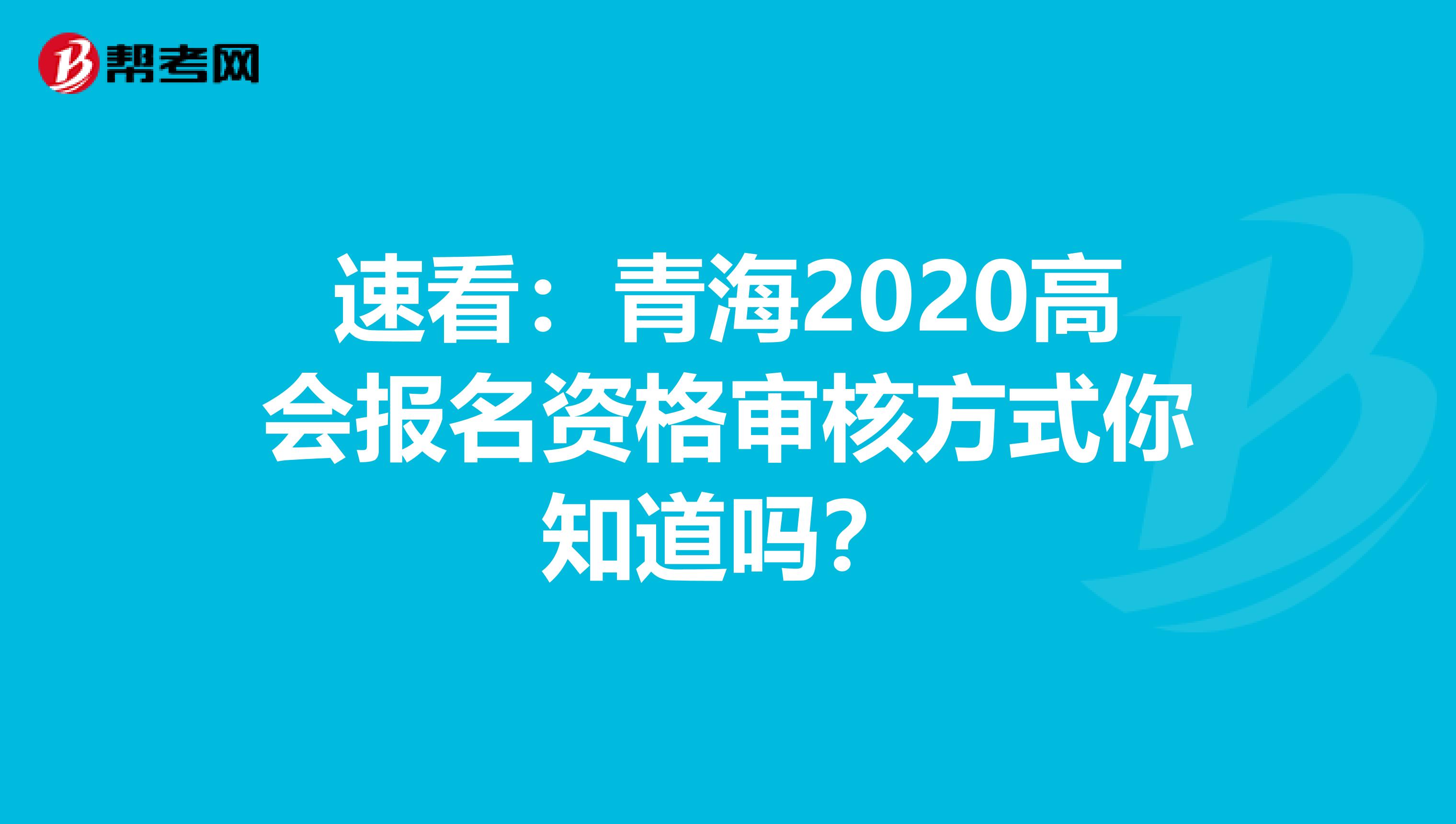 速看：青海2020高会报名资格审核方式你知道吗？