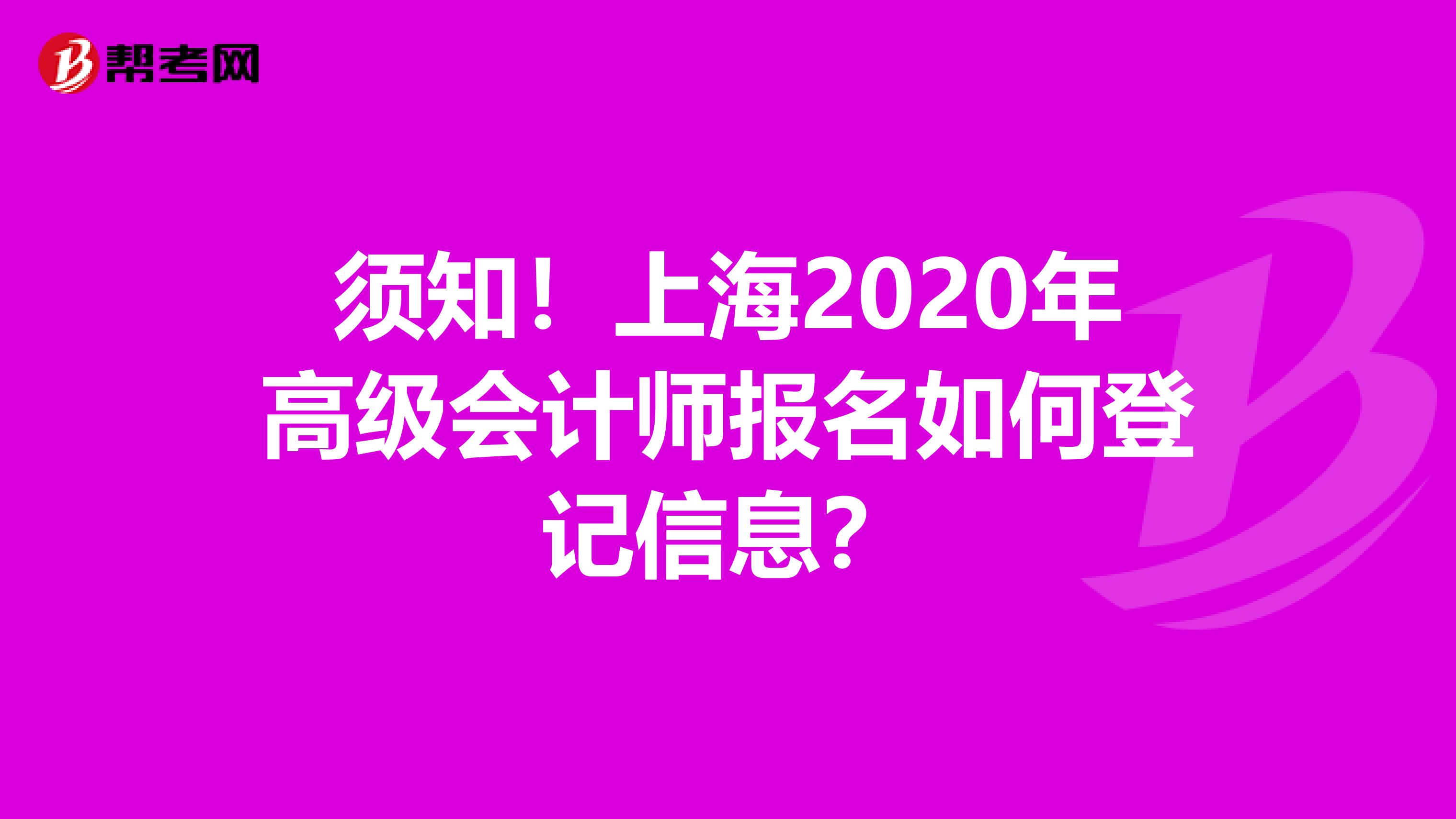 须知！上海2020年高级会计师报名如何登记信息？