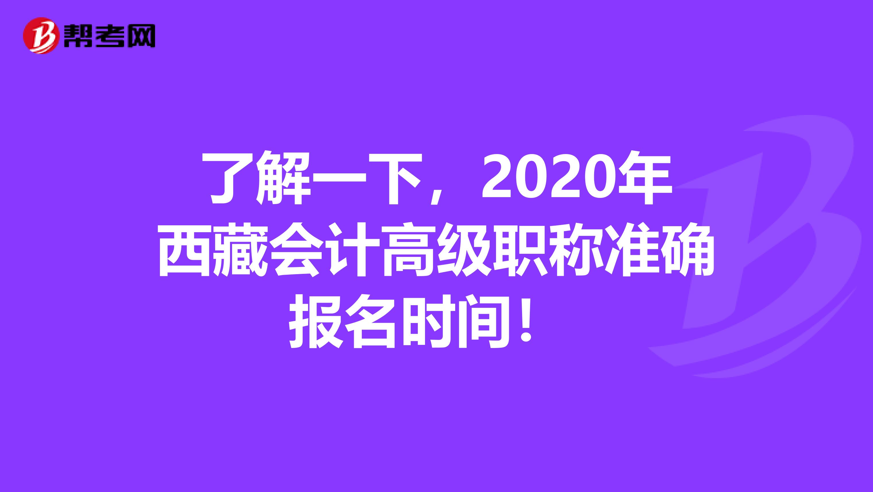 了解一下，2020年西藏会计高级职称准确报名时间！ 