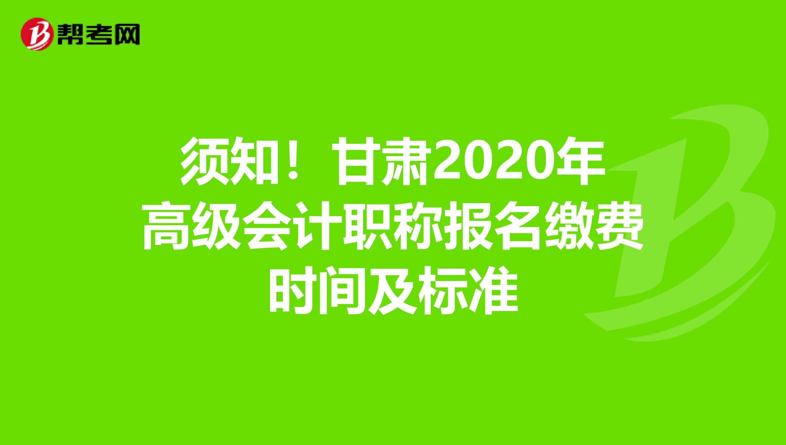 须知！甘肃2020年高级会计职称报名缴费时间及标准
