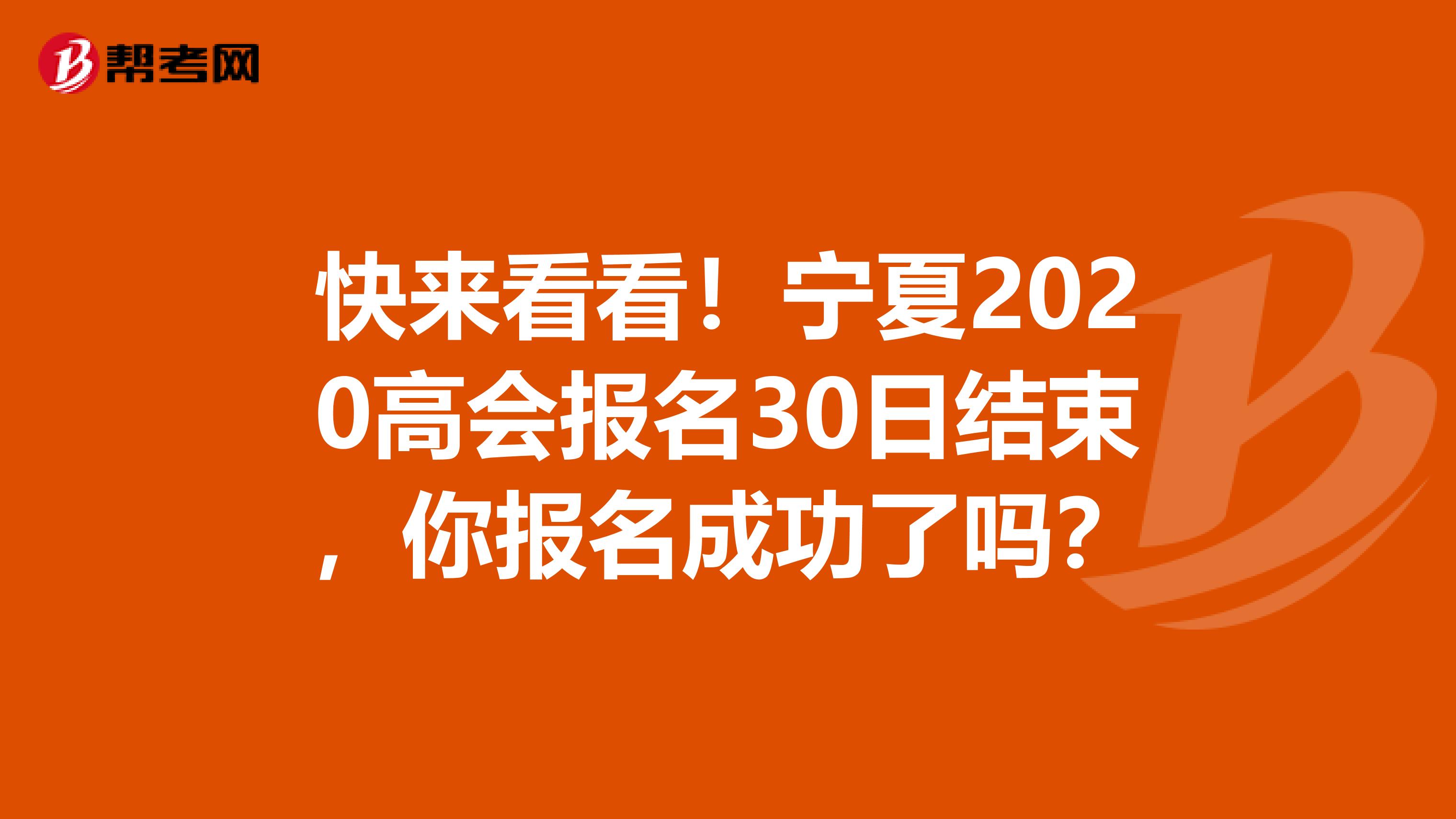 快来看看！宁夏2020高会报名30日结束，你报名成功了吗？