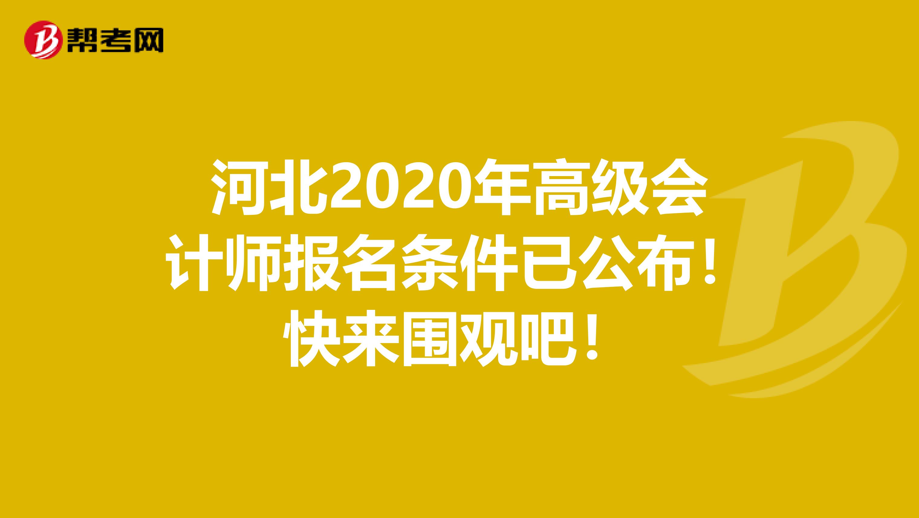 河北2020年高级会计师报名条件已公布！快来围观吧！
