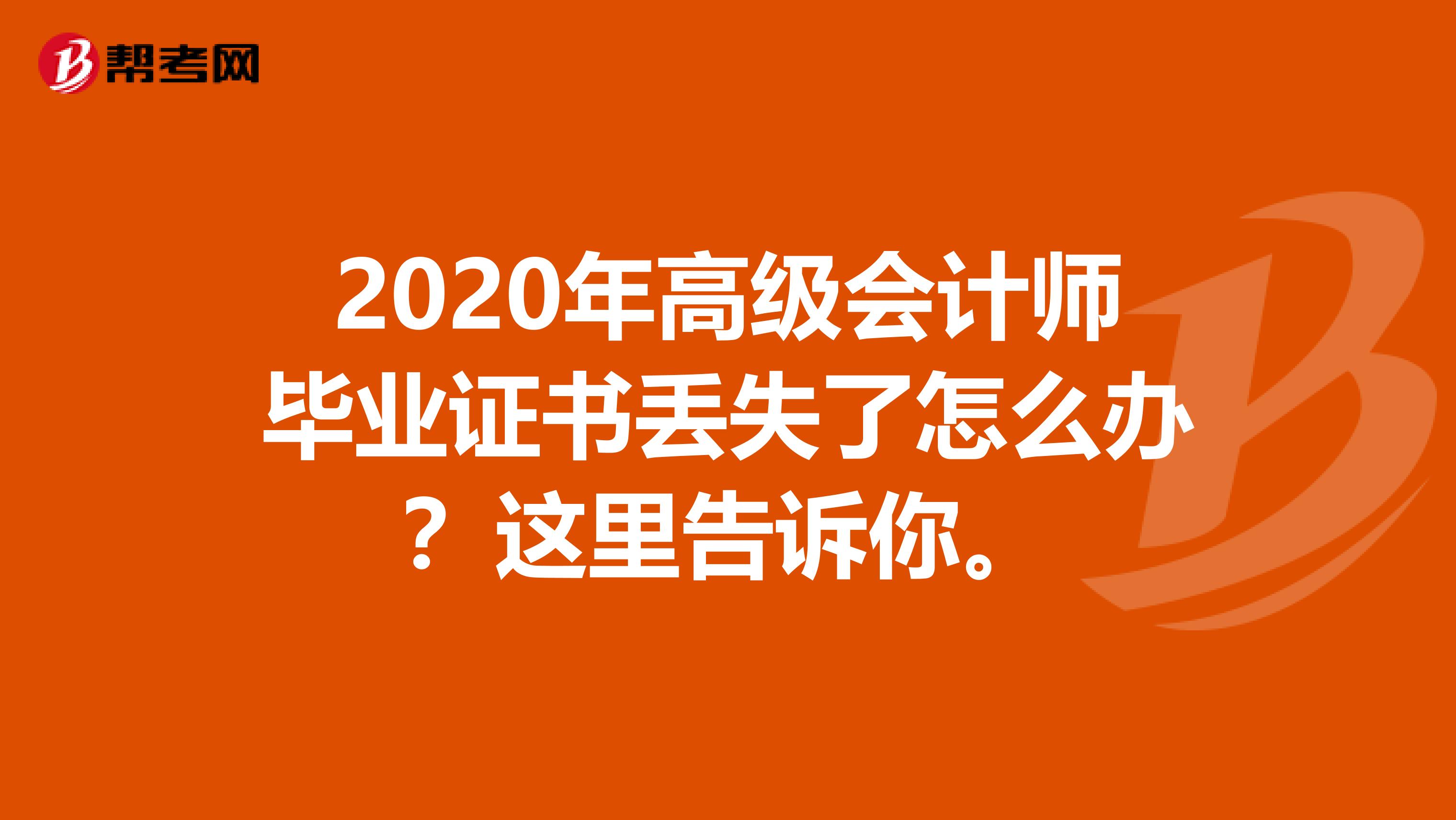 2020年高级会计师毕业证书丢失了怎么办？这里告诉你。