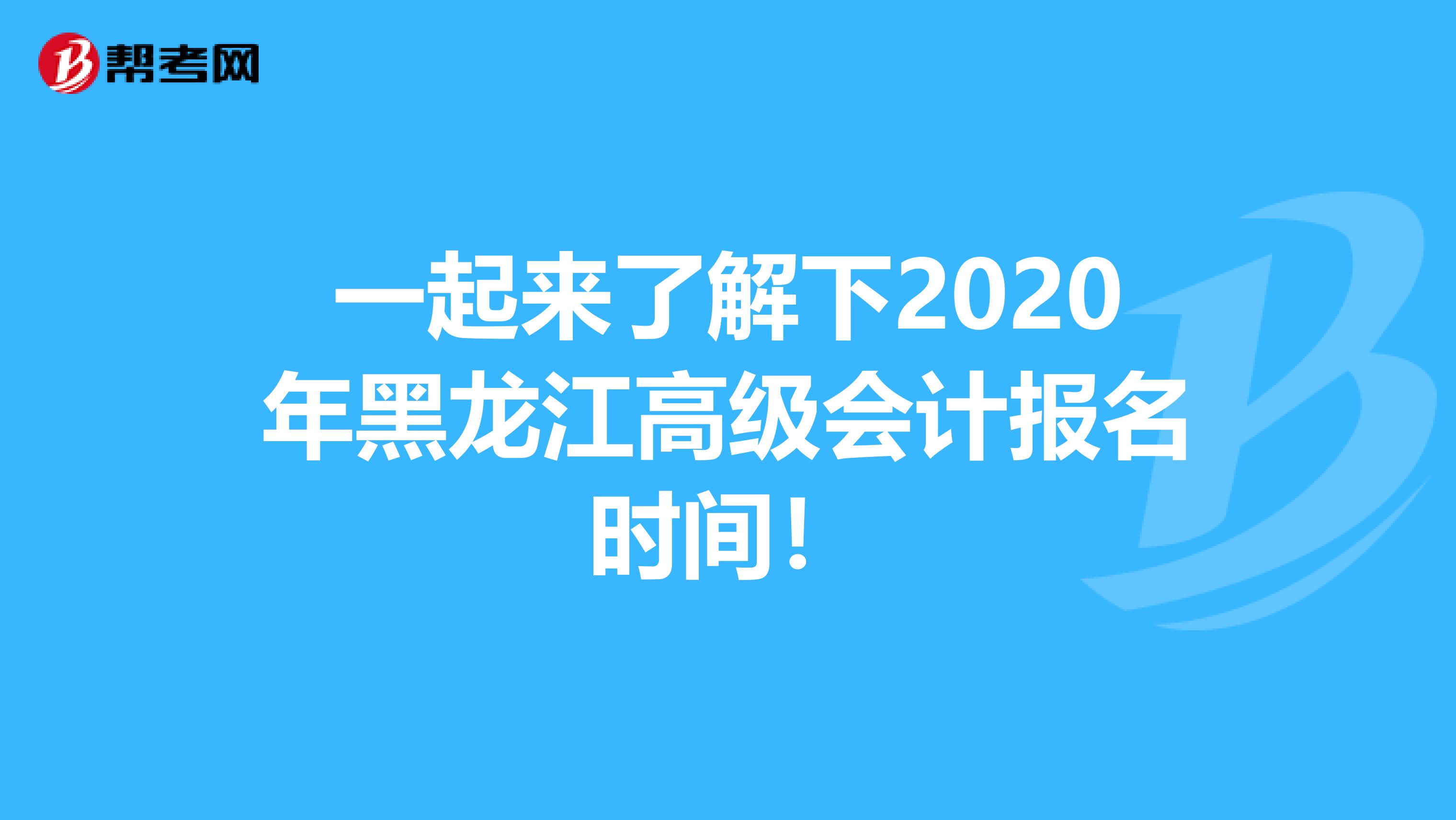 一起来了解下2020年黑龙江高级会计报名时间！