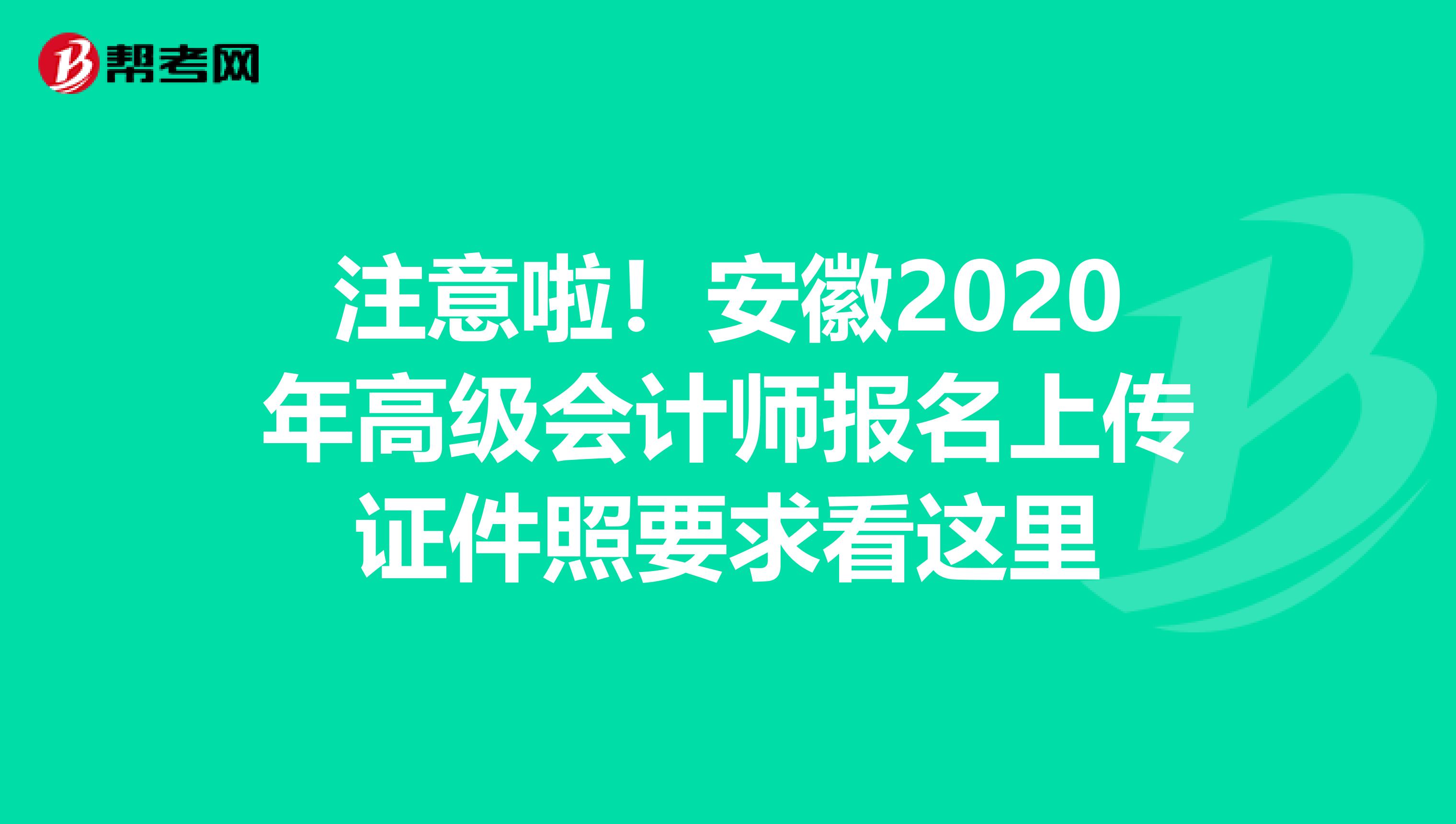 注意啦！安徽2020年高级会计师报名上传证件照要求看这里