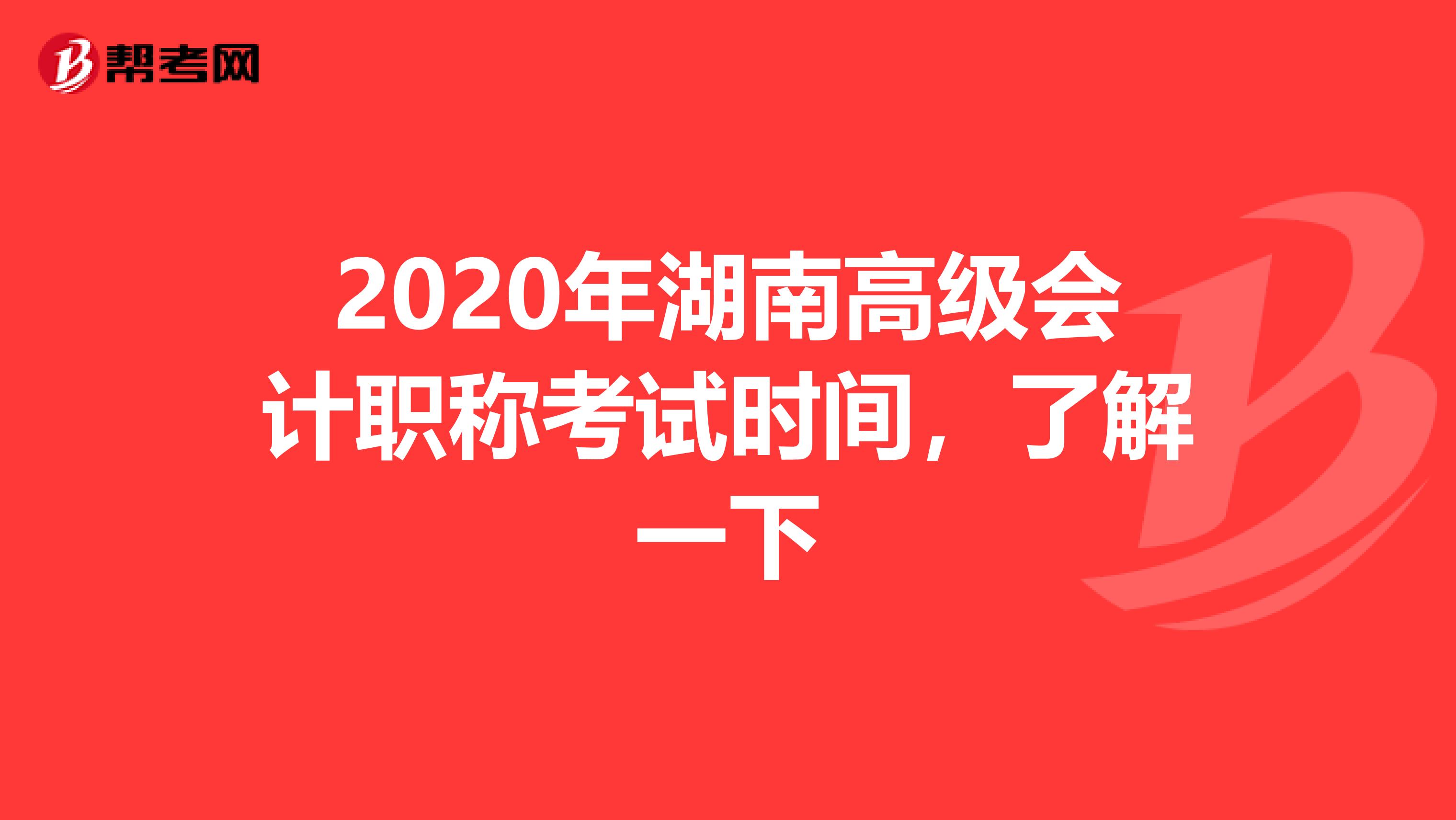 2020年湖南高级会计职称考试时间，了解一下