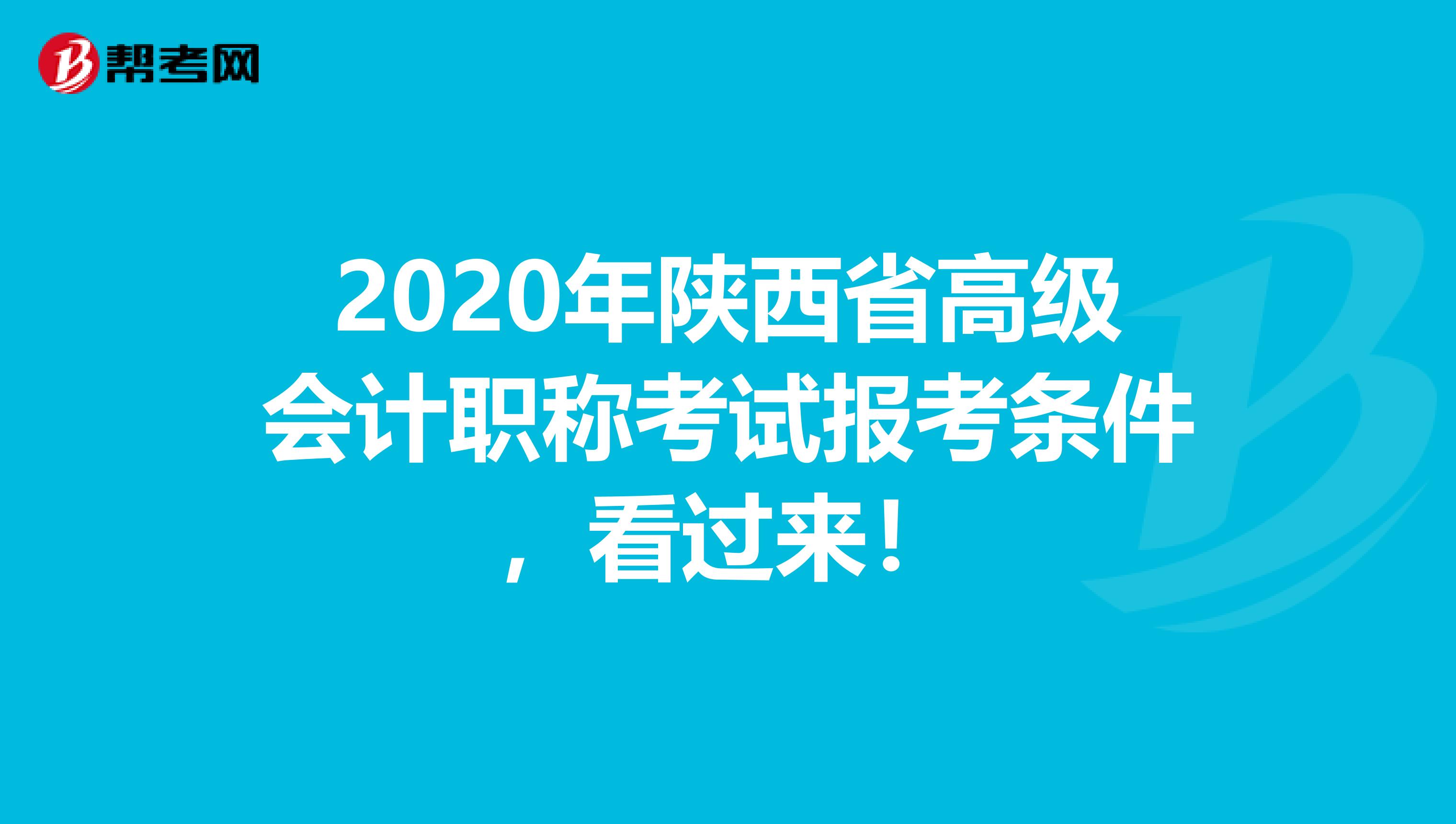 2020年陕西省高级会计职称考试报考条件，看过来！