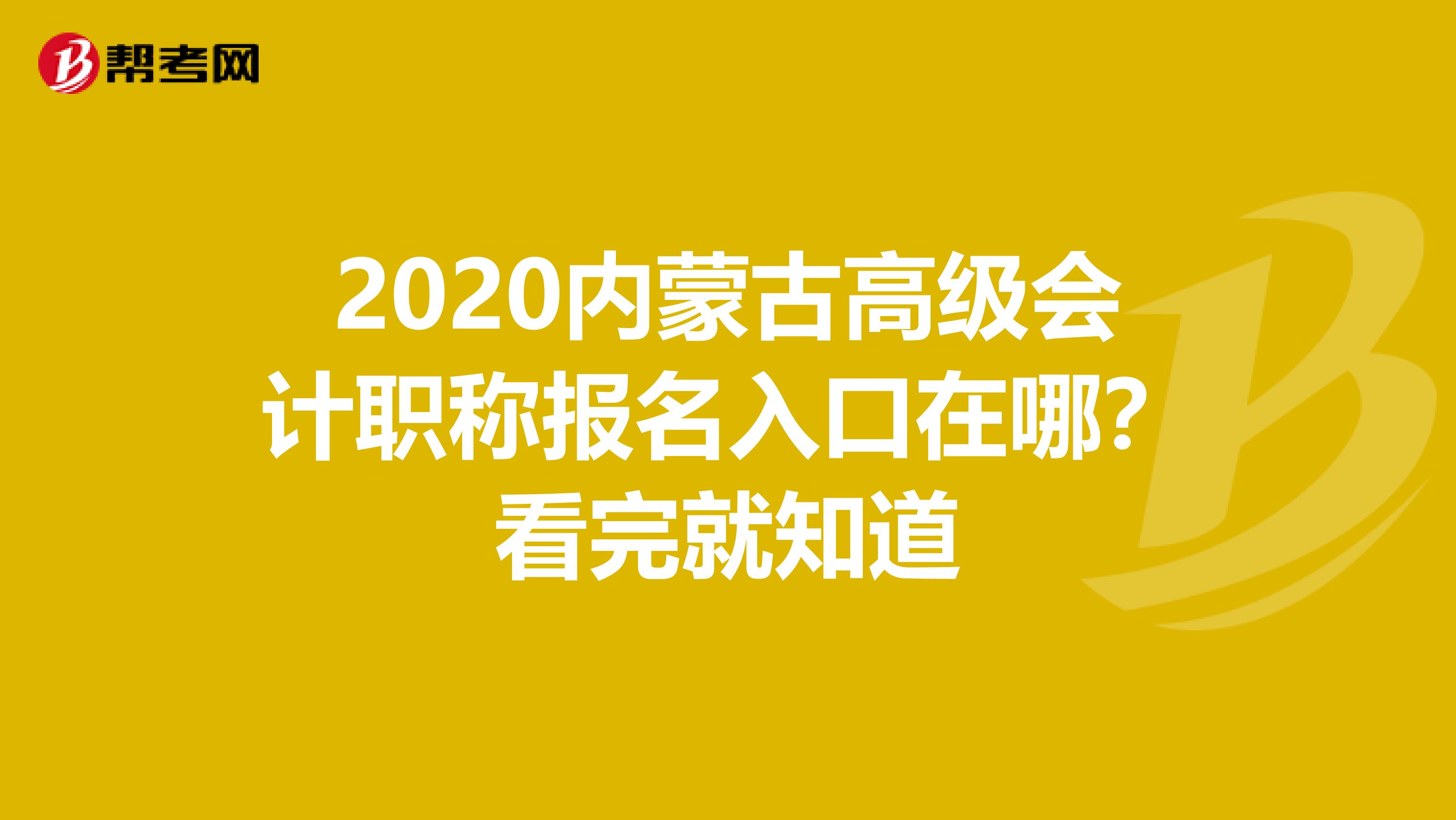 2020内蒙古高级会计职称报名入口在哪？看完就知道