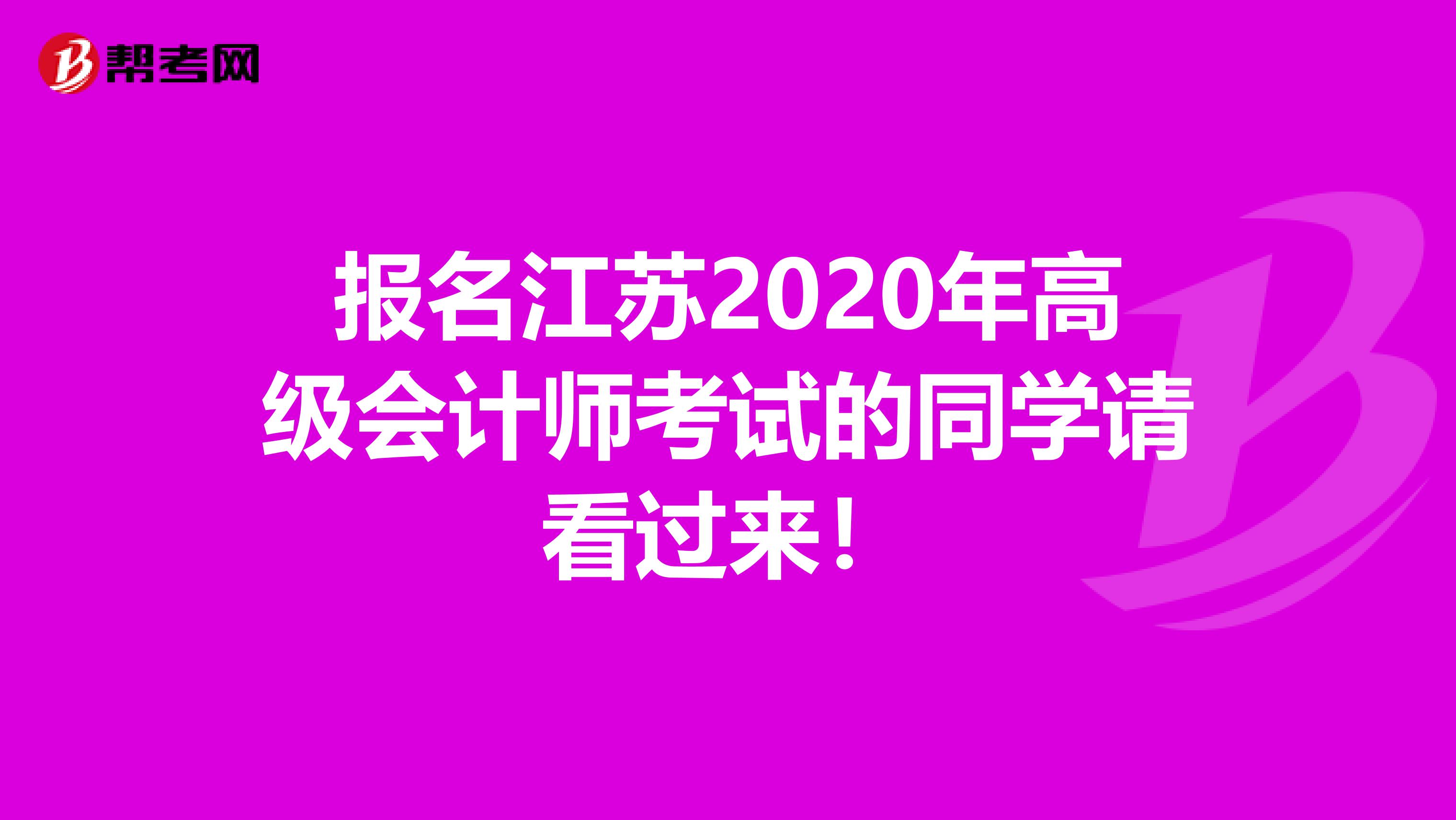 報(bào)名江蘇2020年高級(jí)會(huì)計(jì)師考試的同學(xué)請(qǐng)看過來！