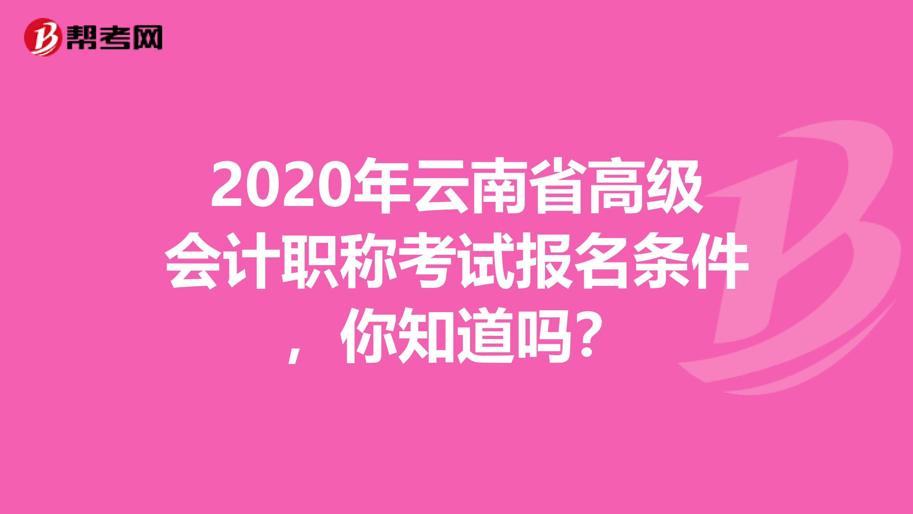 2020年云南省高级会计职称考试报名条件，你知道吗？