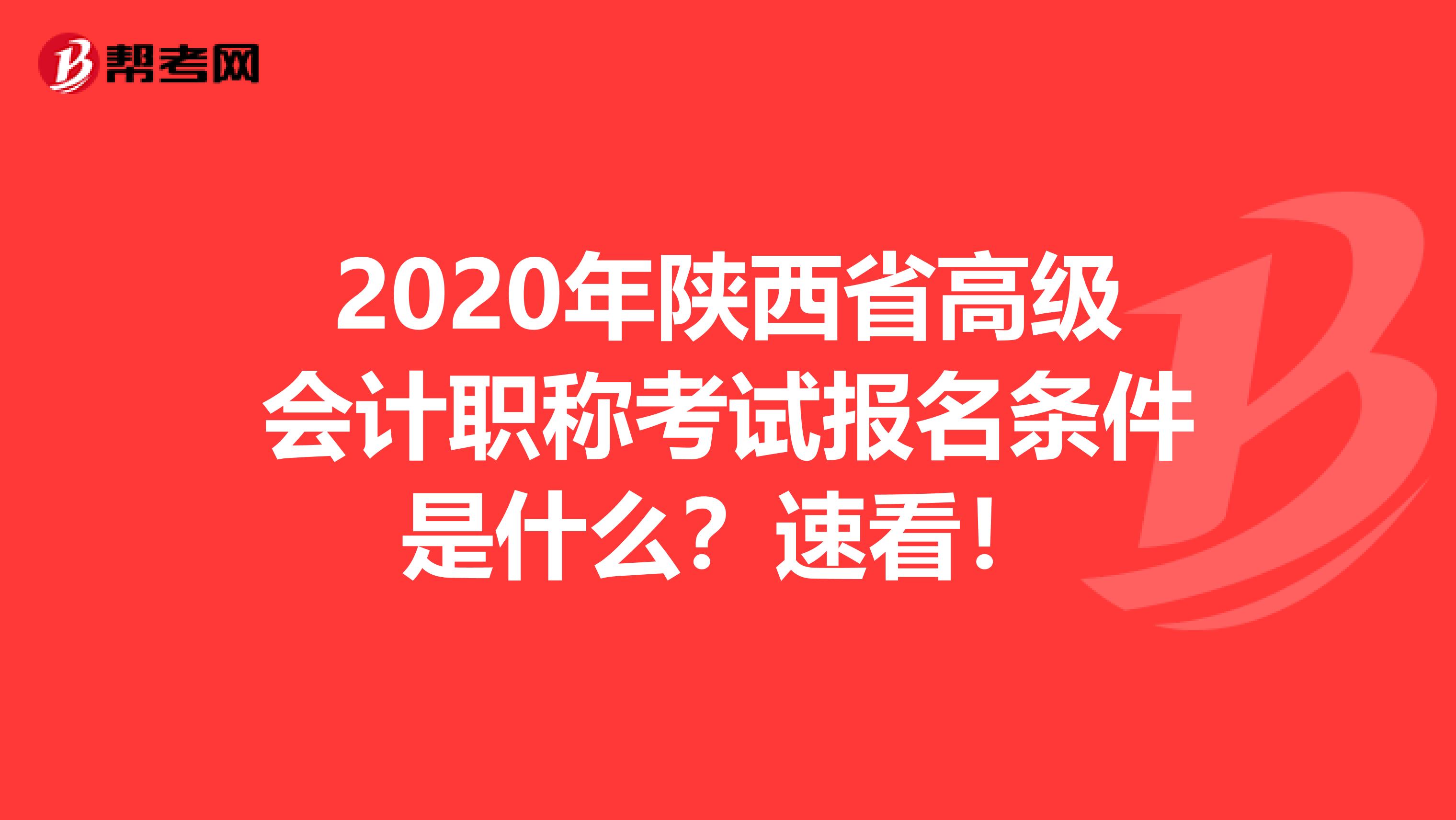 2020年陕西省高级会计职称考试报名条件是什么？速看！