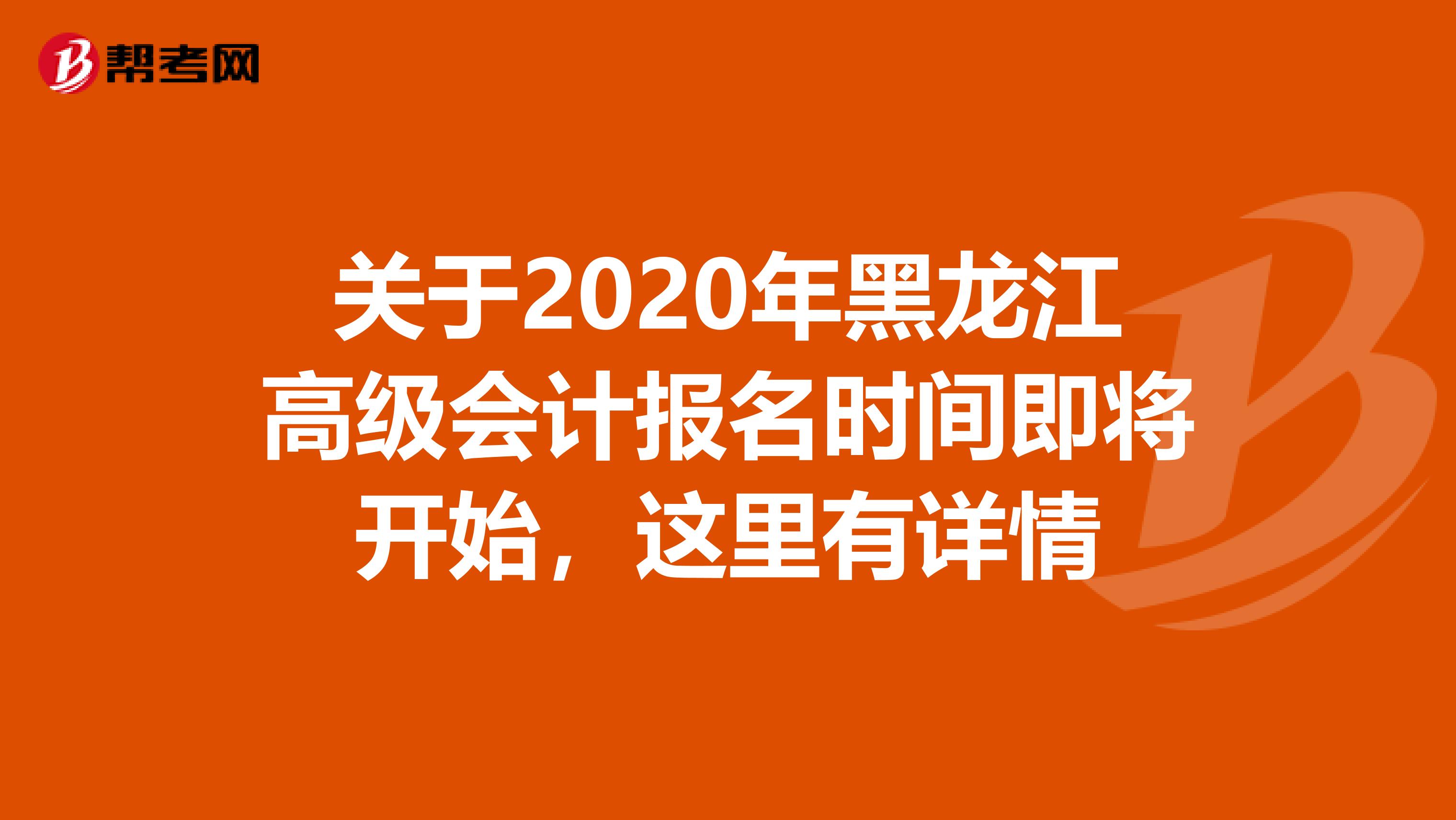 关于2020年黑龙江高级会计报名时间即将开始，这里有详情