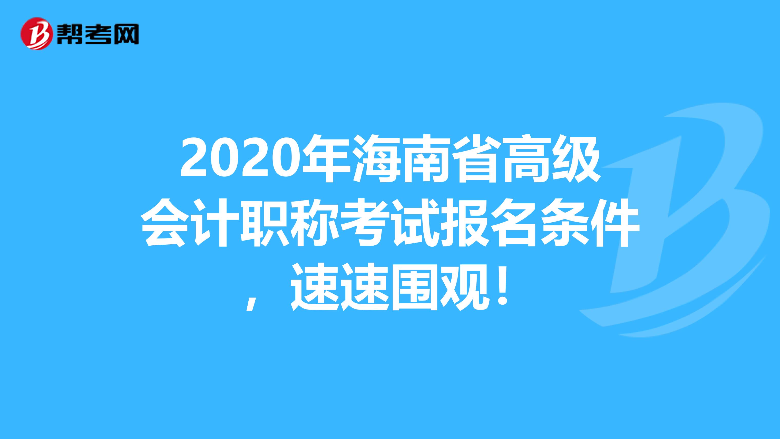 2020年海南省高级会计职称考试报名条件，速速围观！
