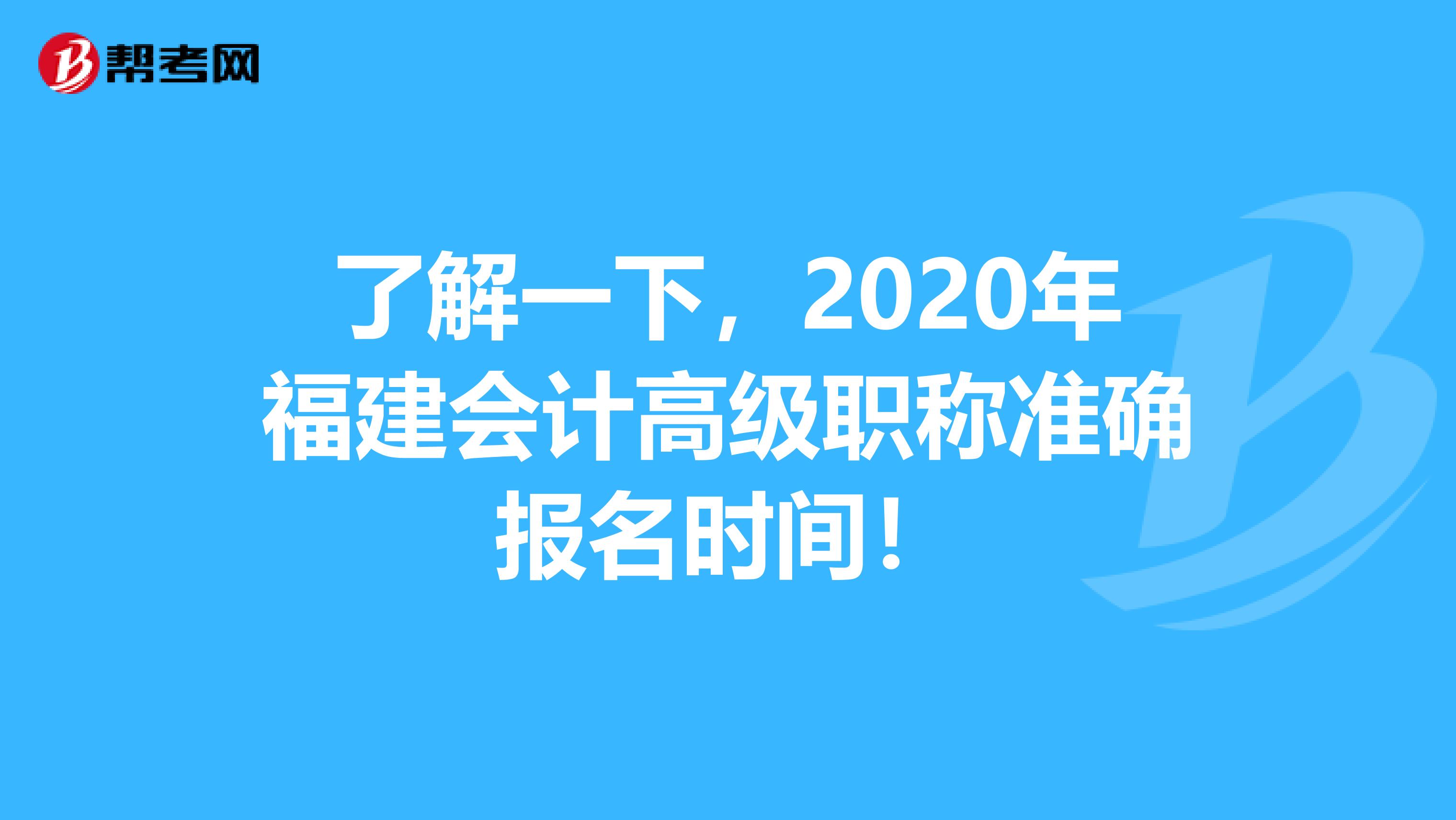 了解一下，2020年福建会计高级职称准确报名时间！
