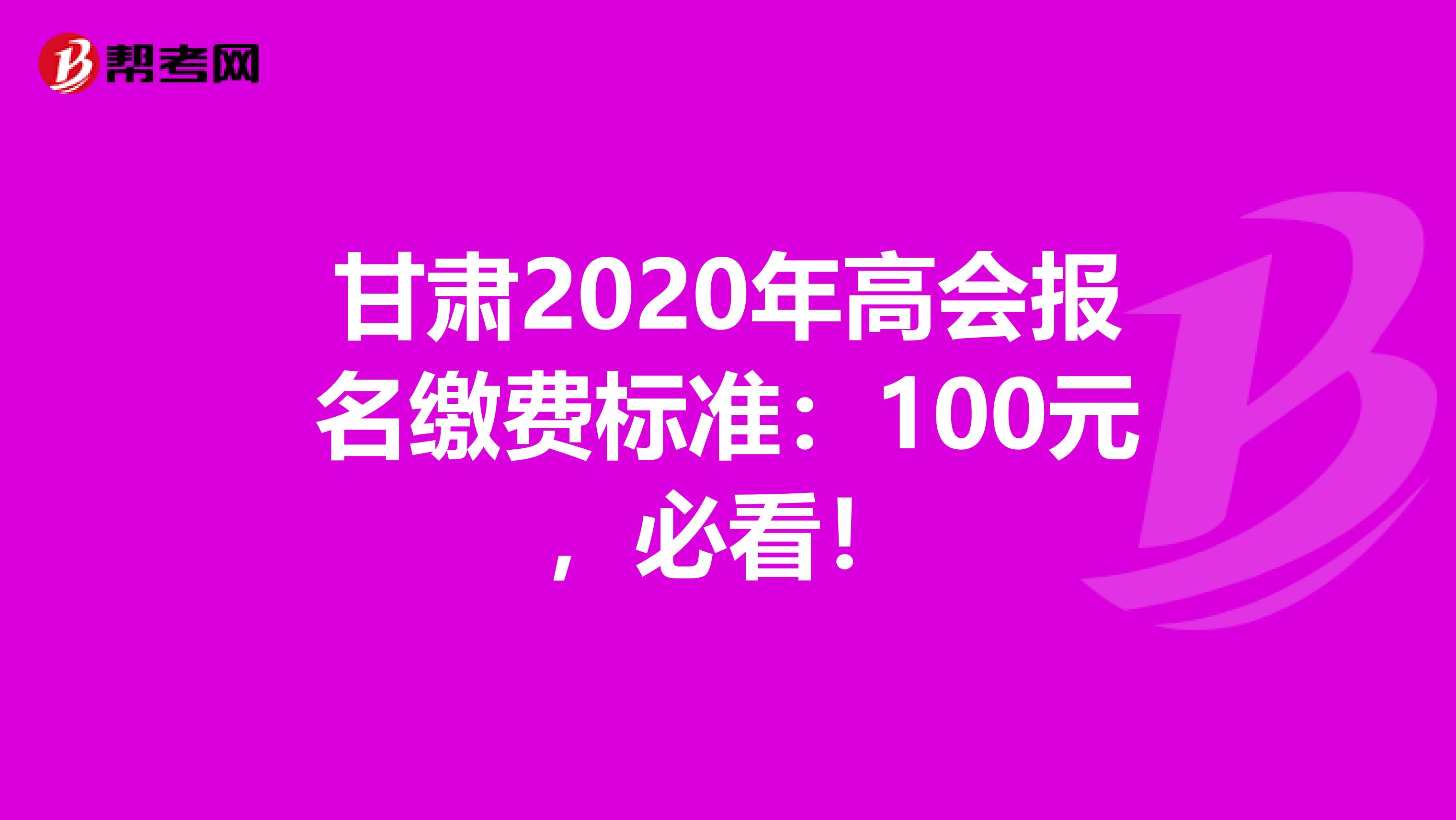 甘肃2020年高会报名缴费标准：100元，必看！