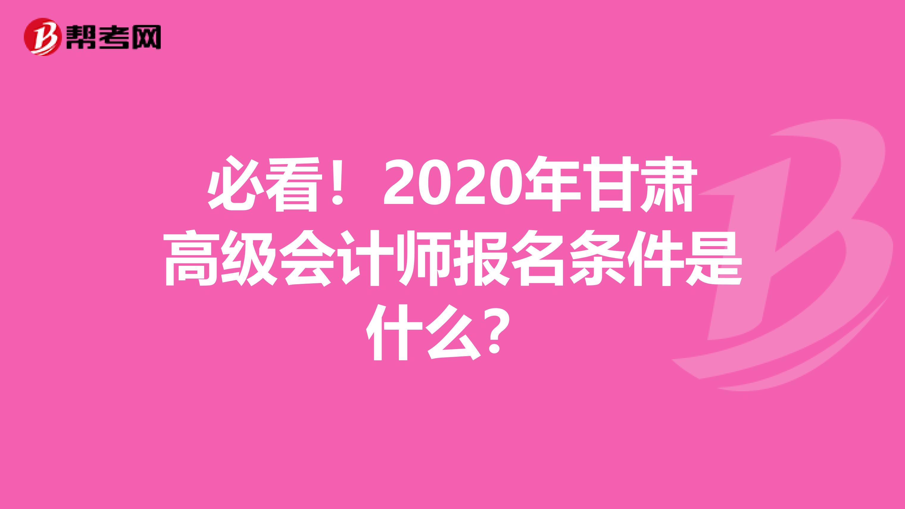 必看！2020年甘肃高级会计师报名条件是什么？