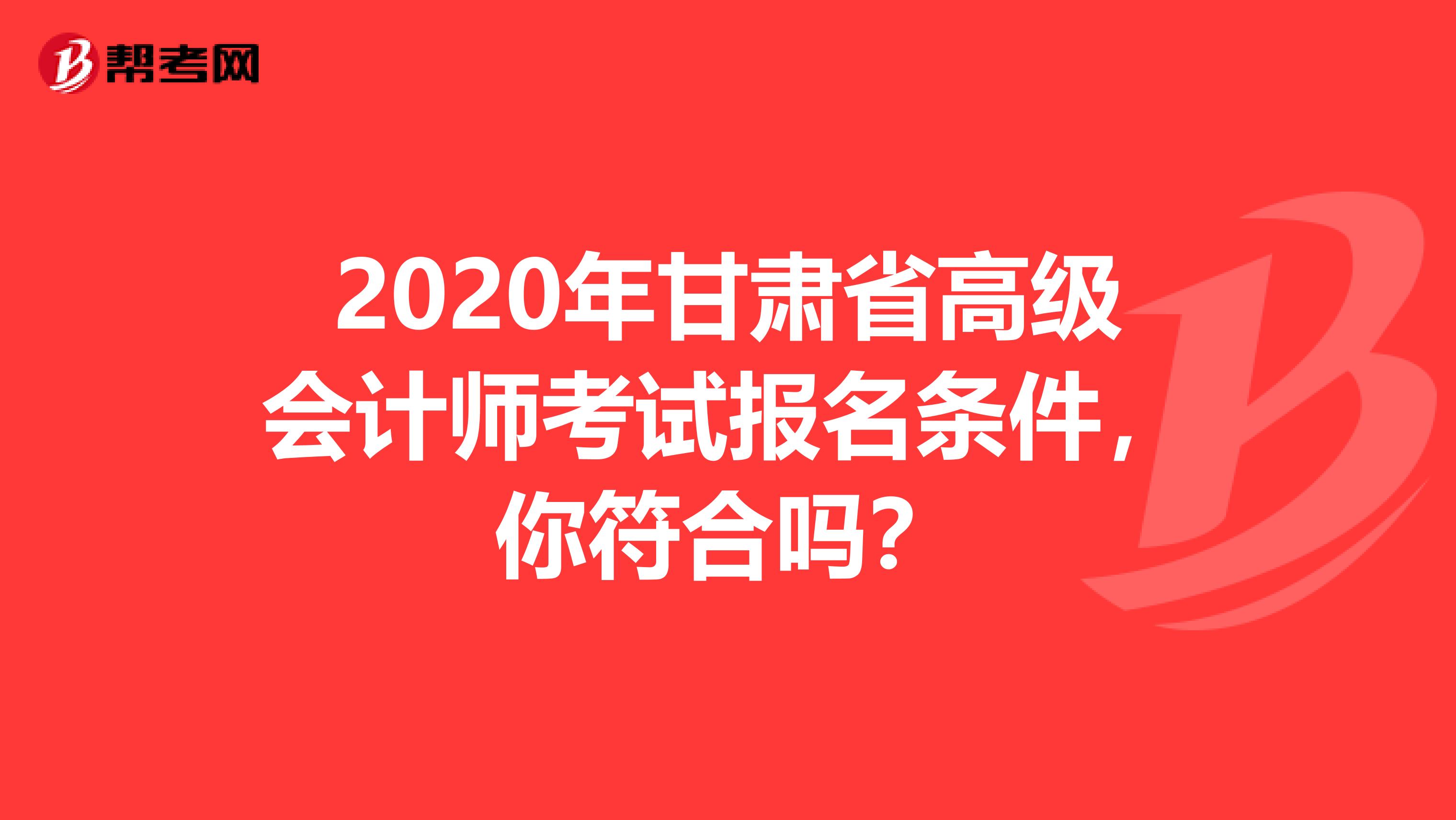 2020年甘肅省高級(jí)會(huì)計(jì)師考試報(bào)名條件，你符合嗎？