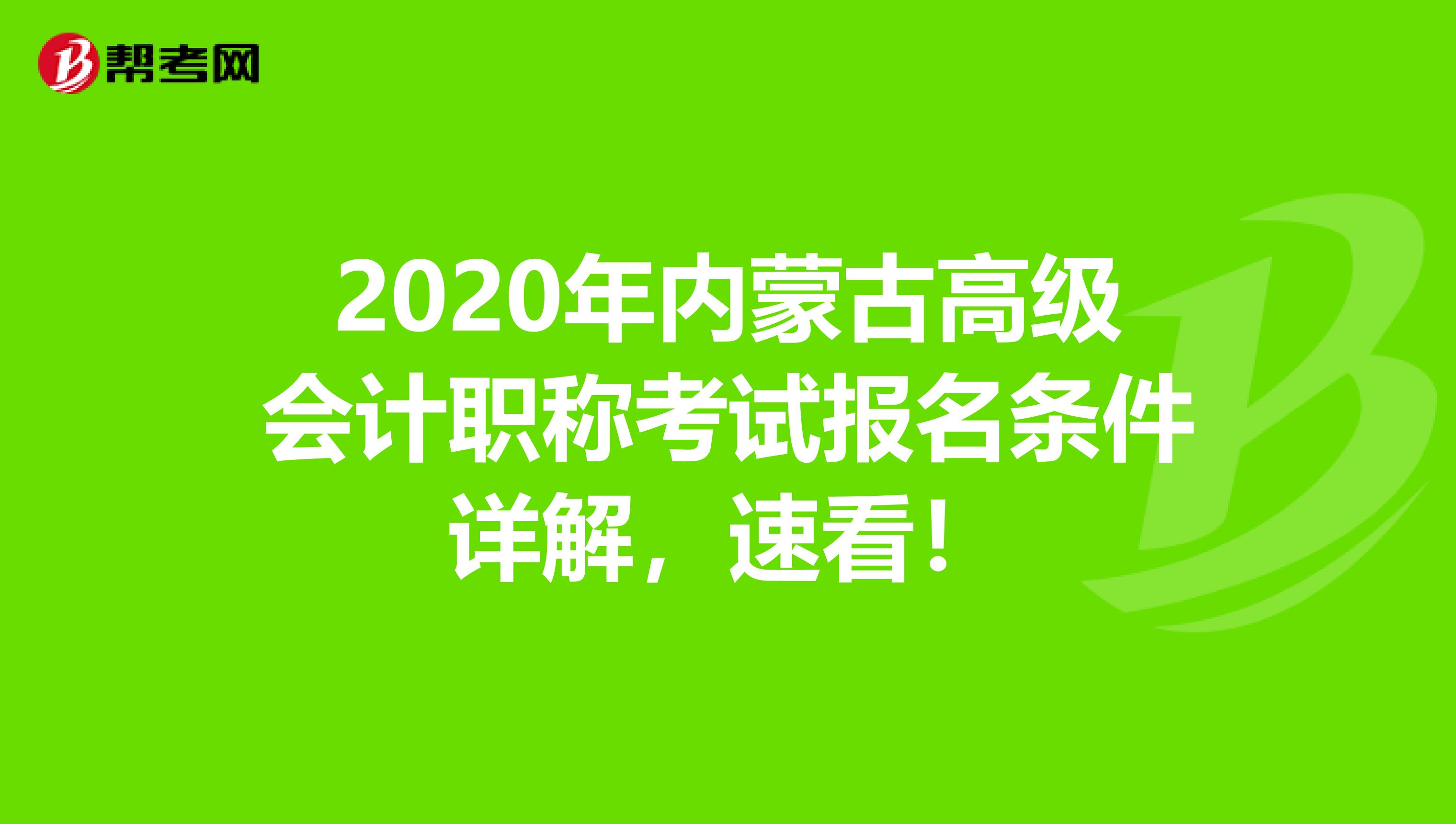 2020年内蒙古高级会计职称考试报名条件详解，速看！