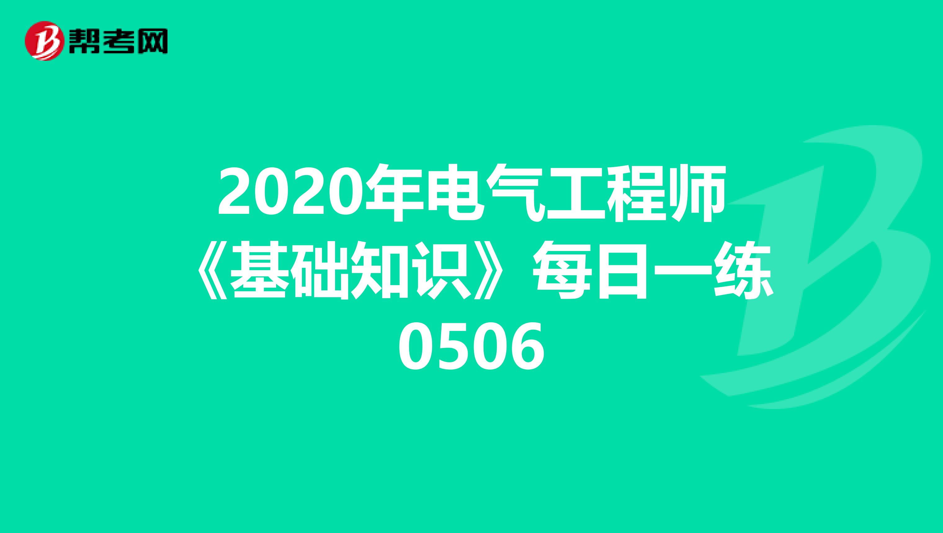 2020年电气工程师《基础知识》每日一练0506