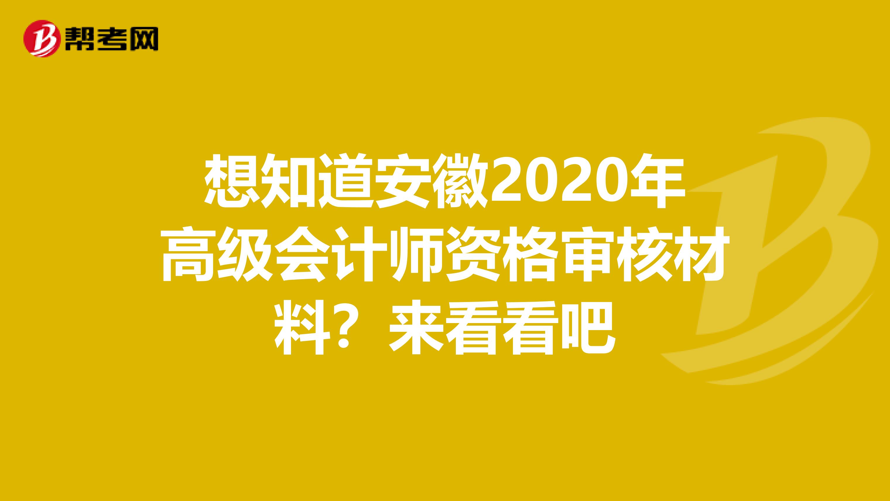 想知道安徽2020年高级会计师资格审核材料？来看看吧