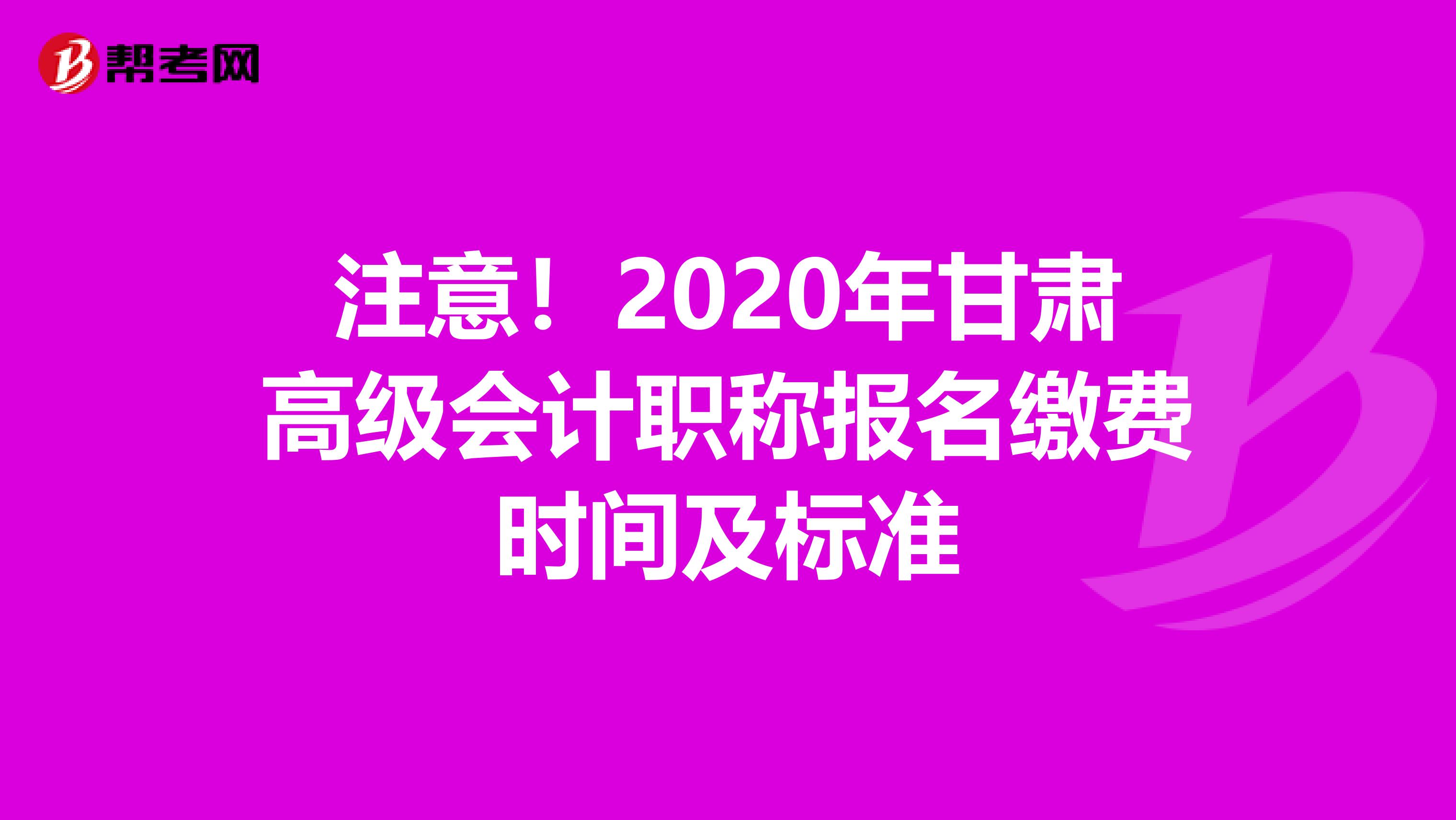 注意！2020年甘肃高级会计职称报名缴费时间及标准