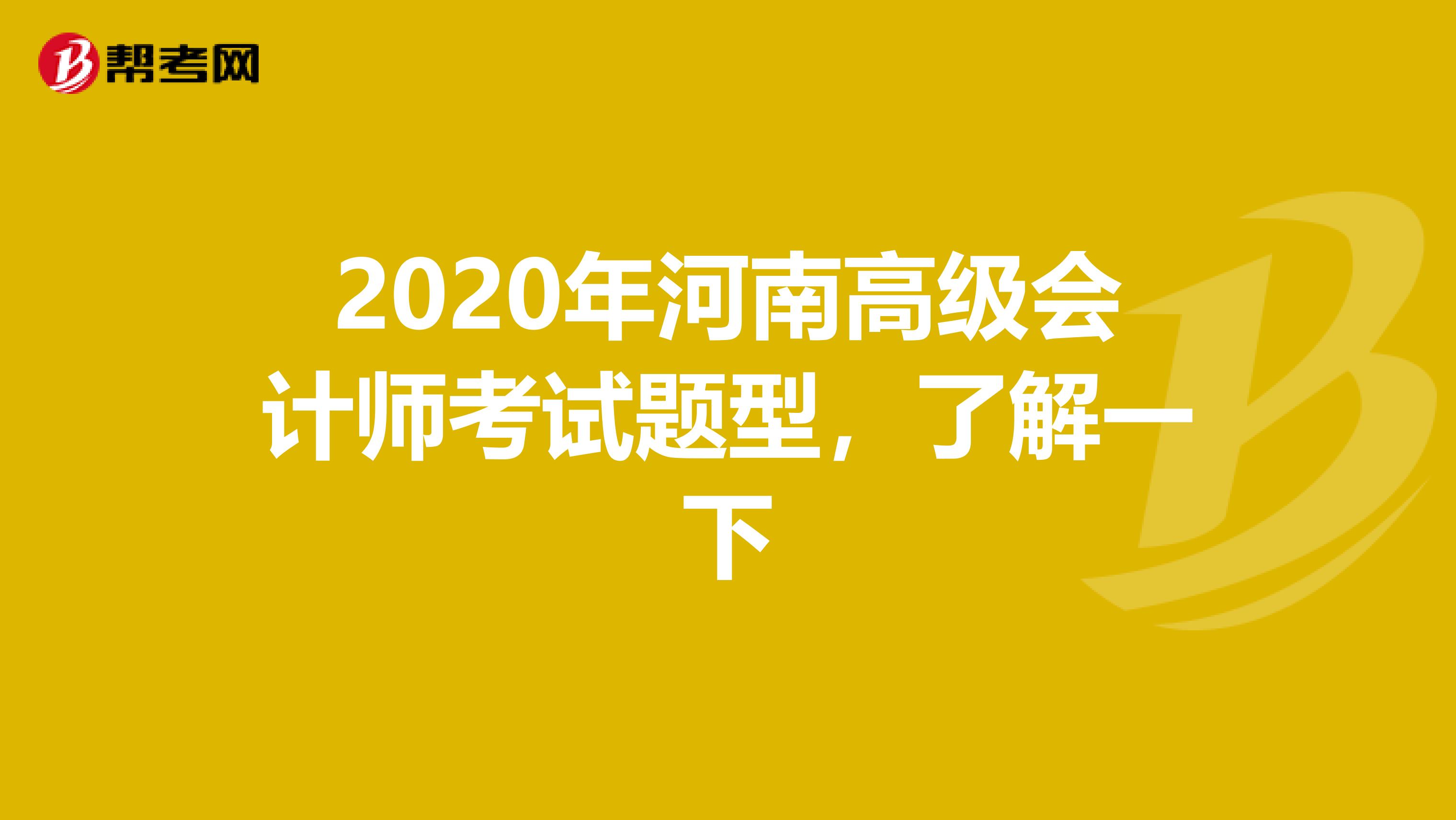 2020年河南高级会计师考试题型，了解一下