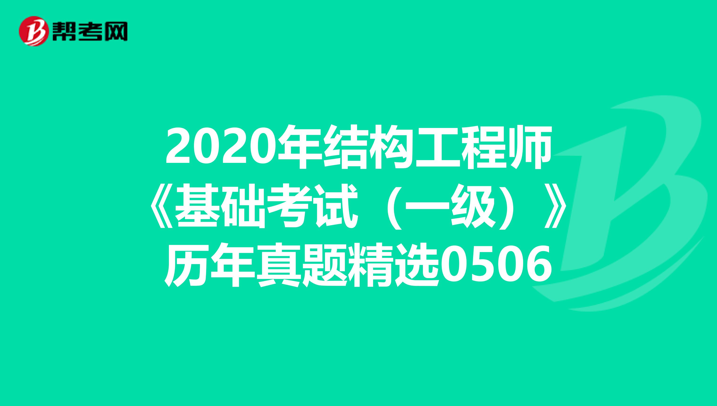 2020年结构工程师《基础考试（一级）》历年真题精选0506