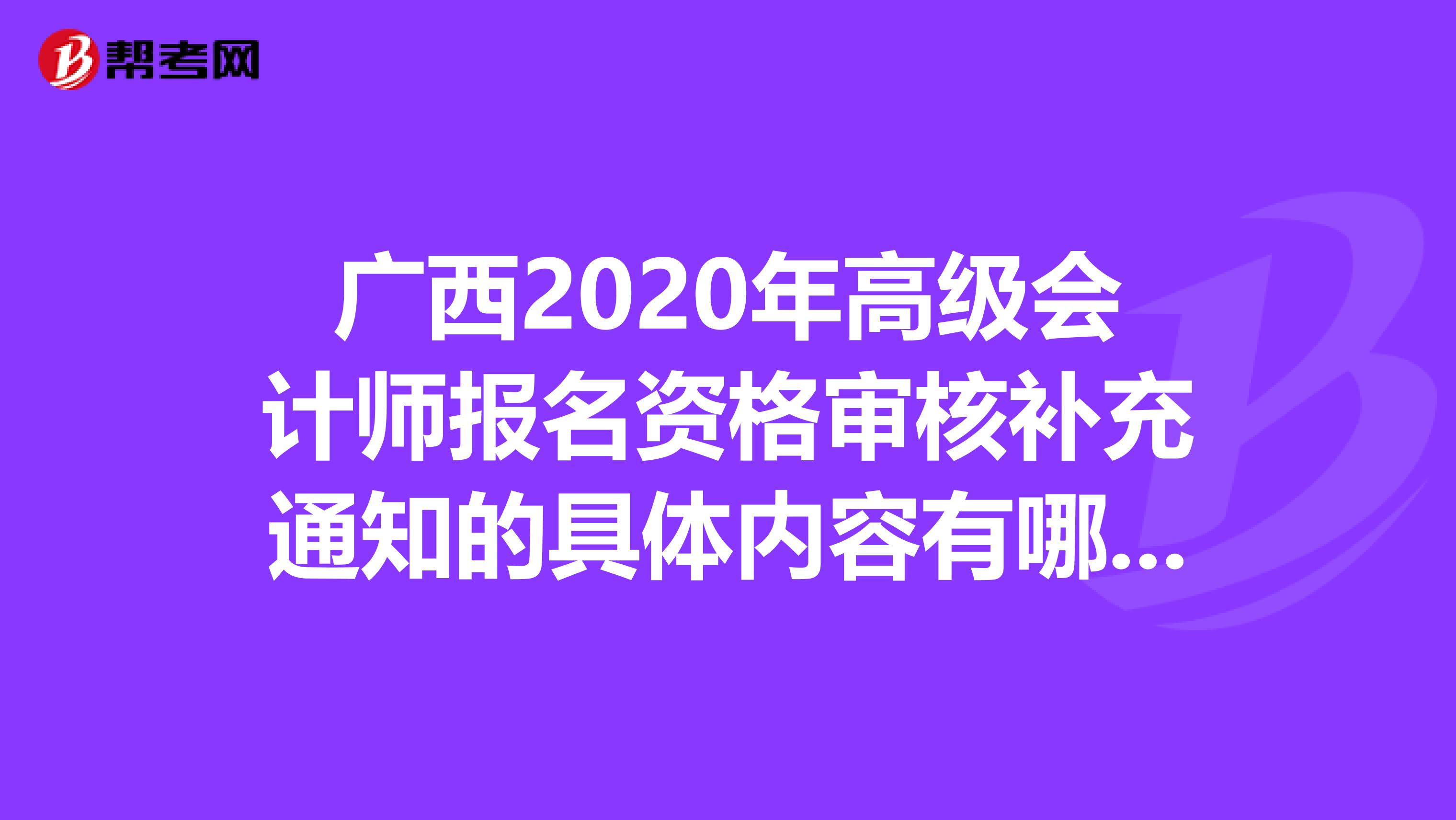 广西2020年高级会计师报名资格审核补充通知的具体内容有哪些？