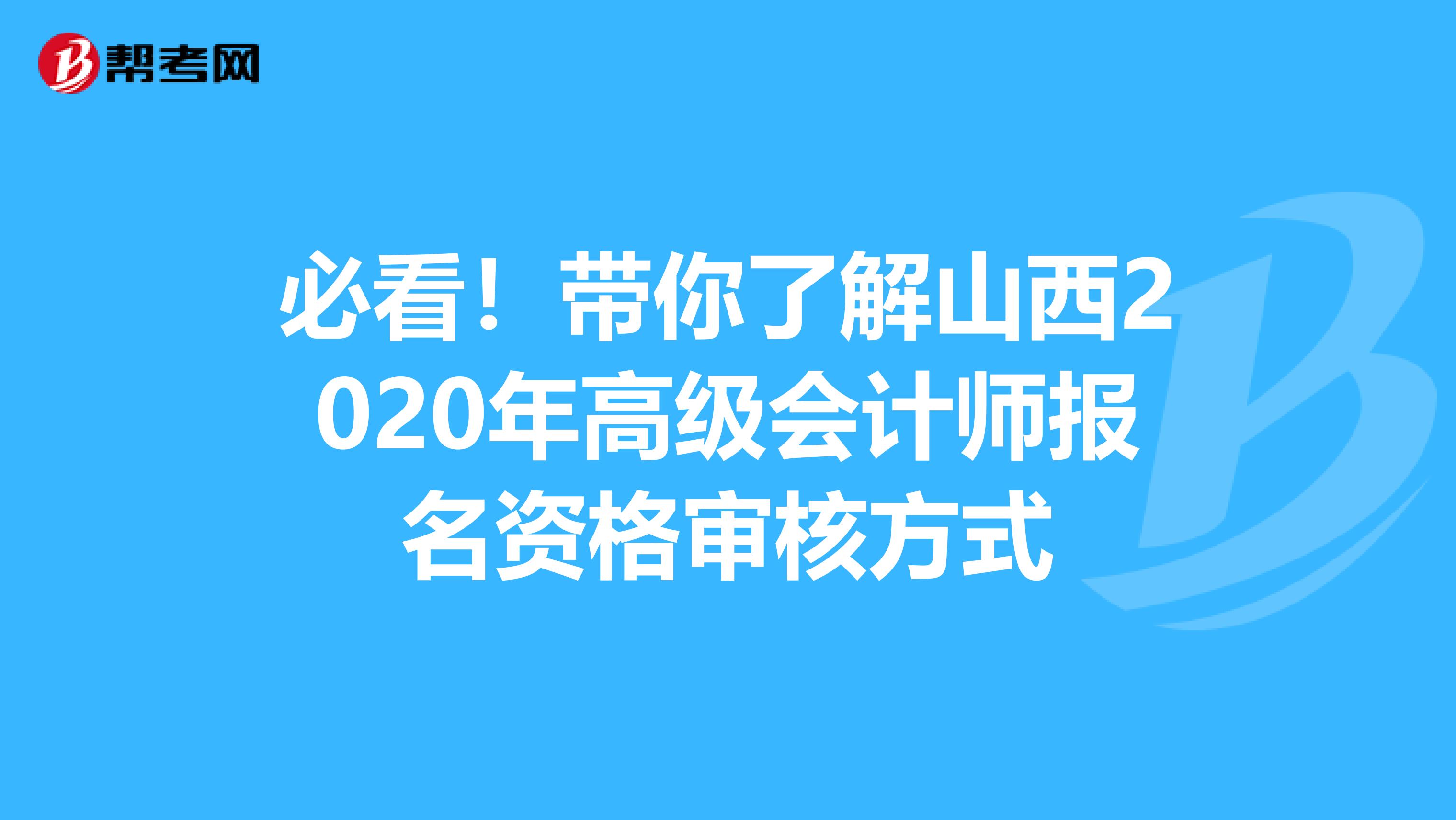 必看！带你了解山西2020年高级会计师报名资格审核方式