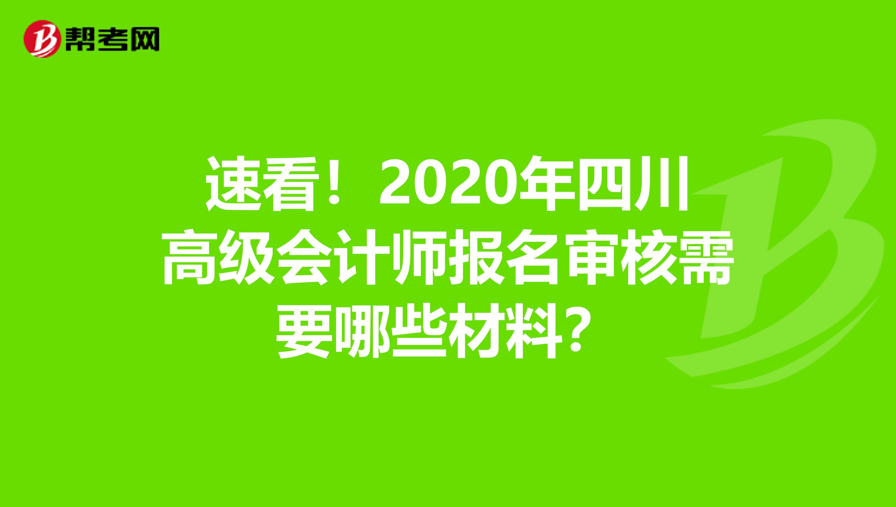 速看！2020年四川高级会计师报名审核需要哪些材料？